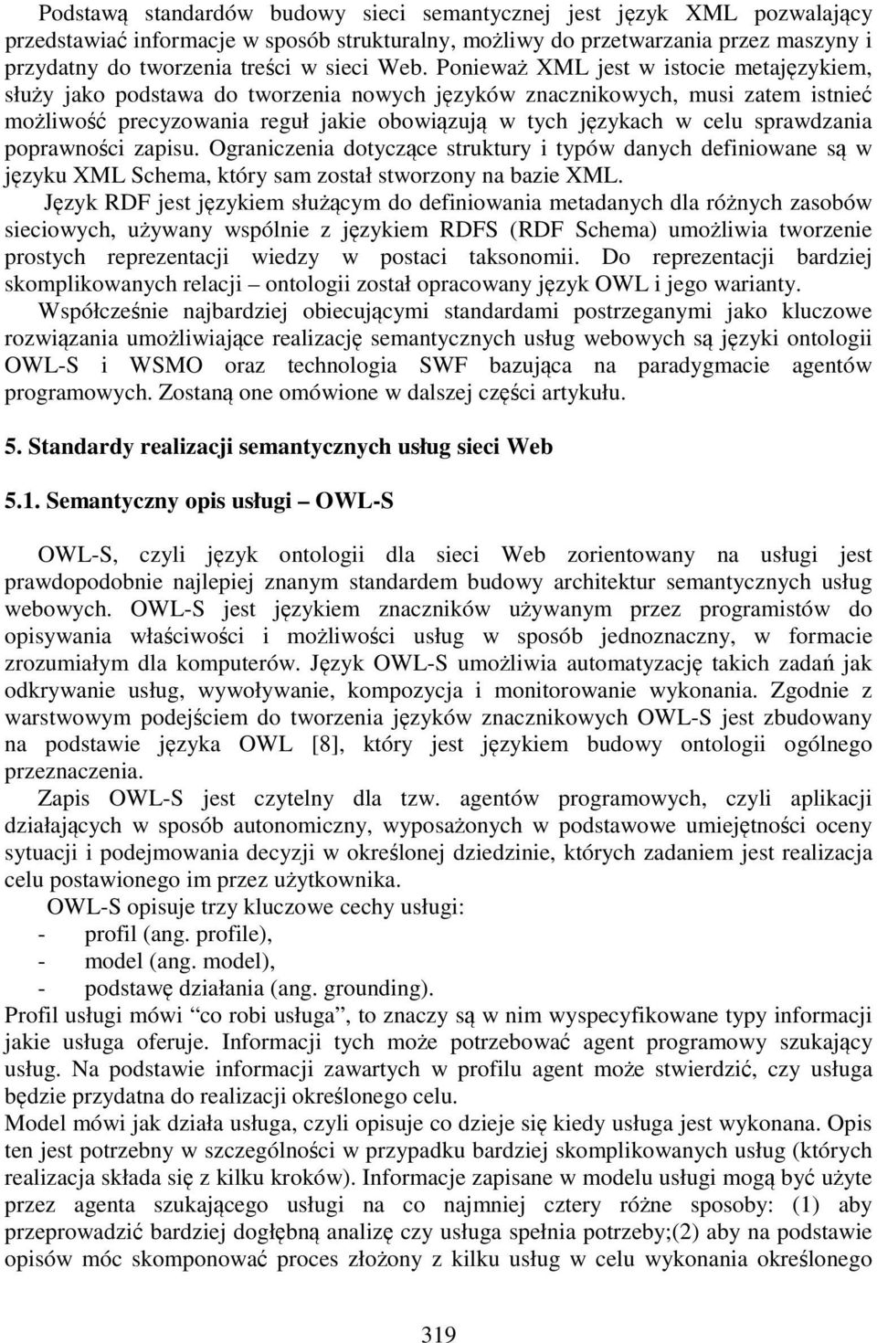 sprawdzania poprawności zapisu. Ograniczenia dotyczące struktury i typów danych definiowane są w języku XML Schema, który sam został stworzony na bazie XML.