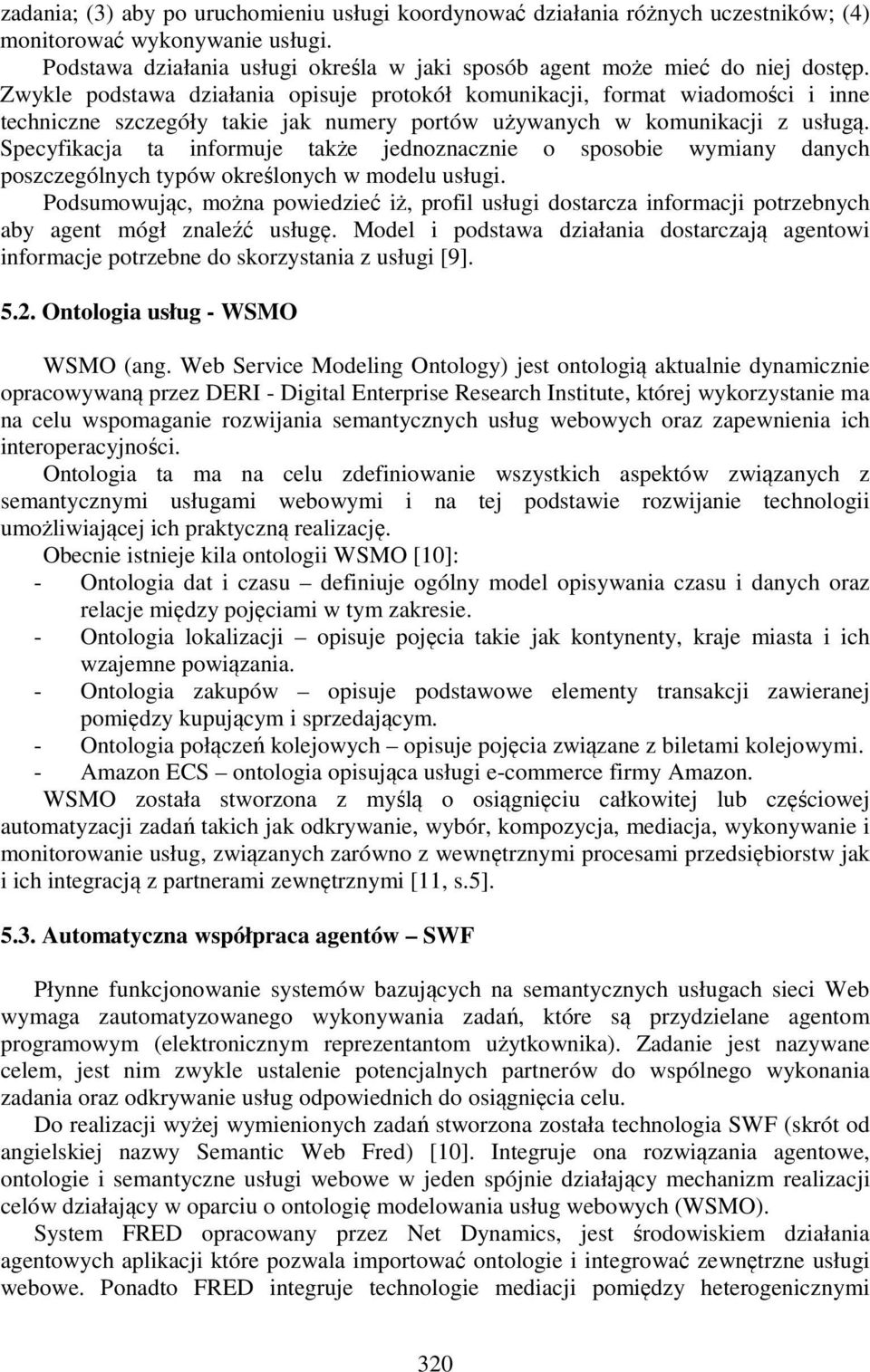 Specyfikacja ta informuje także jednoznacznie o sposobie wymiany danych poszczególnych typów określonych w modelu usługi.