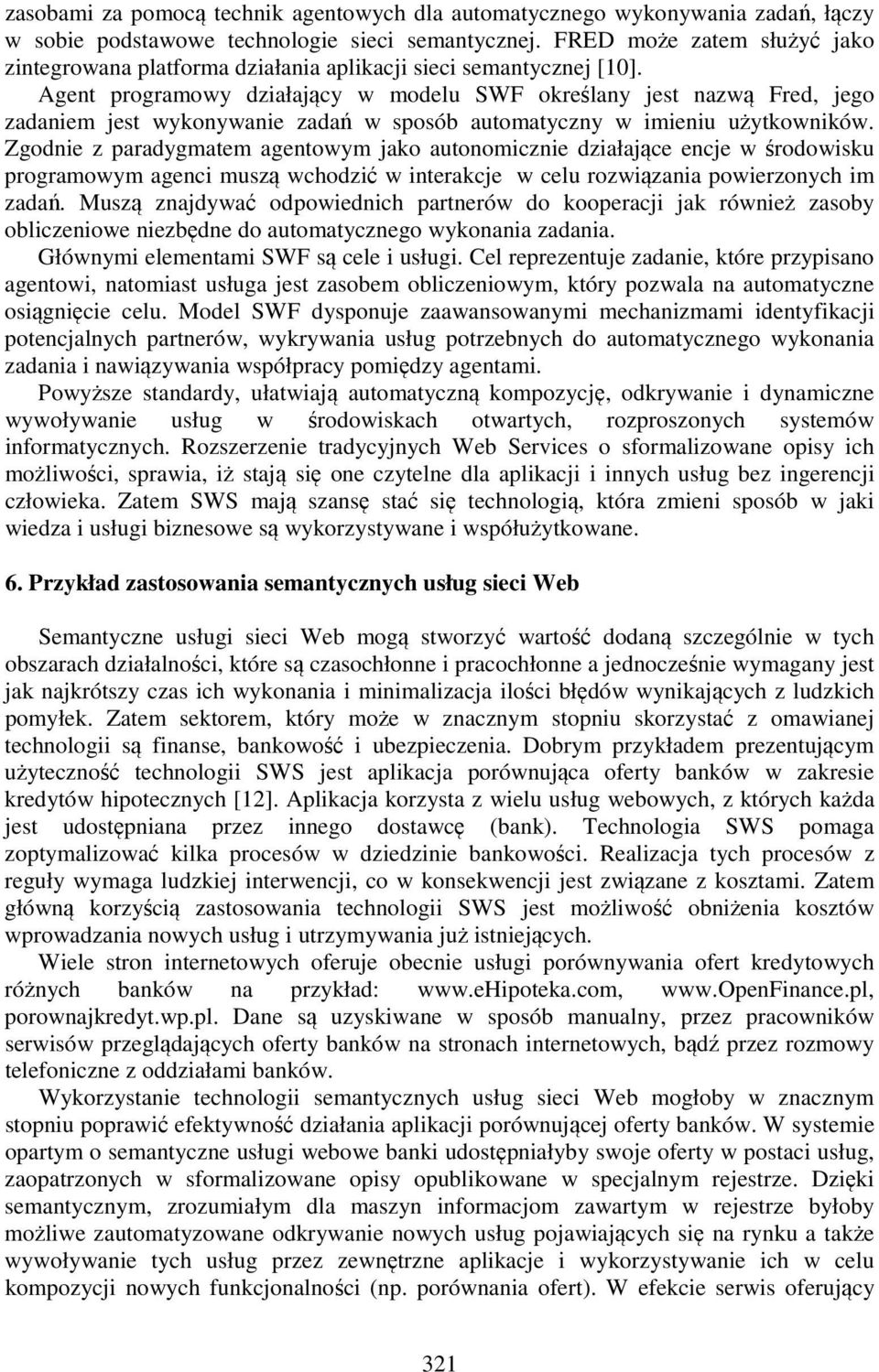 Agent programowy działający w modelu SWF określany jest nazwą Fred, jego zadaniem jest wykonywanie zadań w sposób automatyczny w imieniu użytkowników.