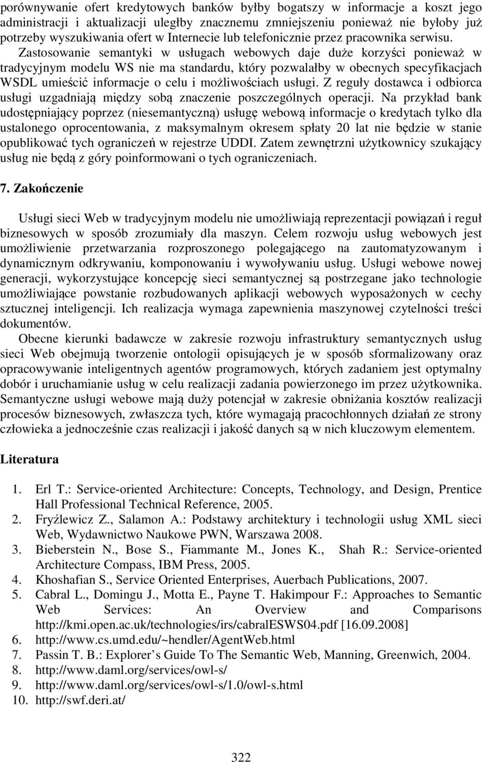 Zastosowanie semantyki w usługach webowych daje duże korzyści ponieważ w tradycyjnym modelu WS nie ma standardu, który pozwalałby w obecnych specyfikacjach WSDL umieścić informacje o celu i