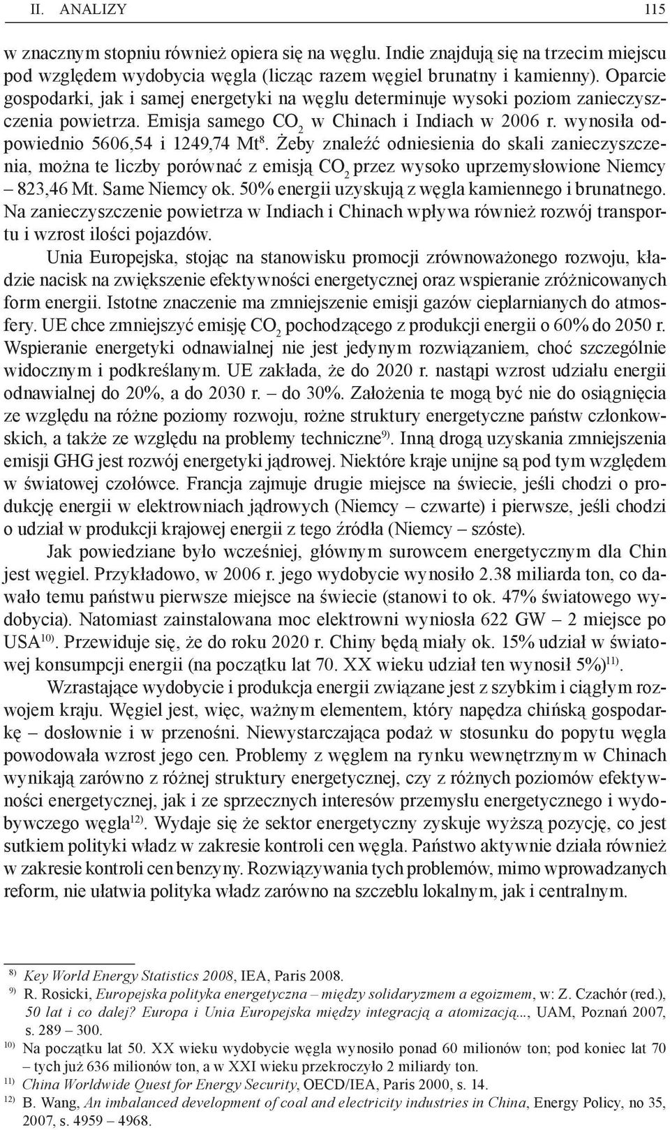 Żeby znaleźć odniesienia do skali zanieczyszczenia, można te liczby porównać z emisją CO 2 przez wysoko uprzemysłowione Niemcy 823,46 Mt. Same Niemcy ok.