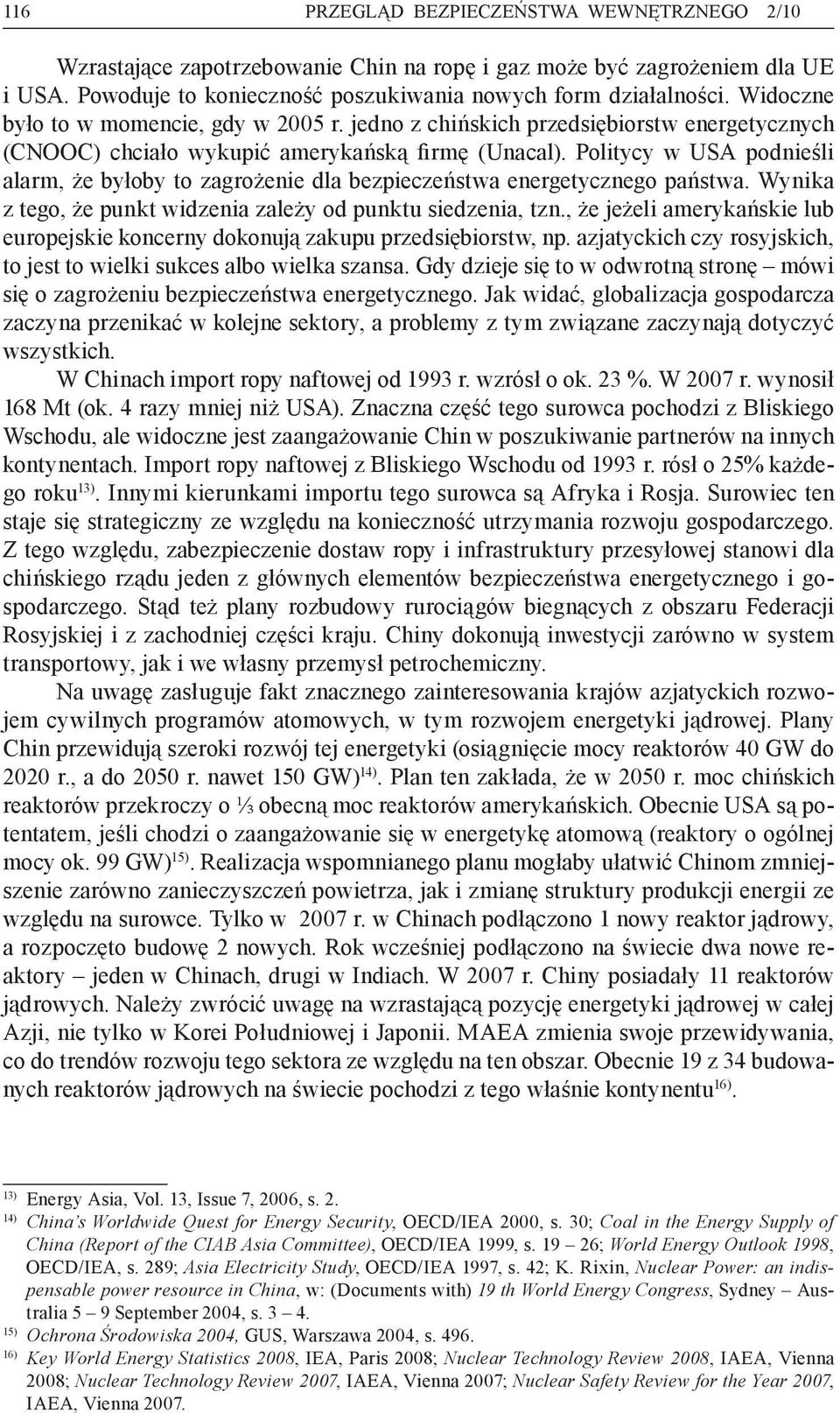 Politycy w USA podnieśli alarm, że byłoby to zagrożenie dla bezpieczeństwa energetycznego państwa. Wynika z tego, że punkt widzenia zależy od punktu siedzenia, tzn.