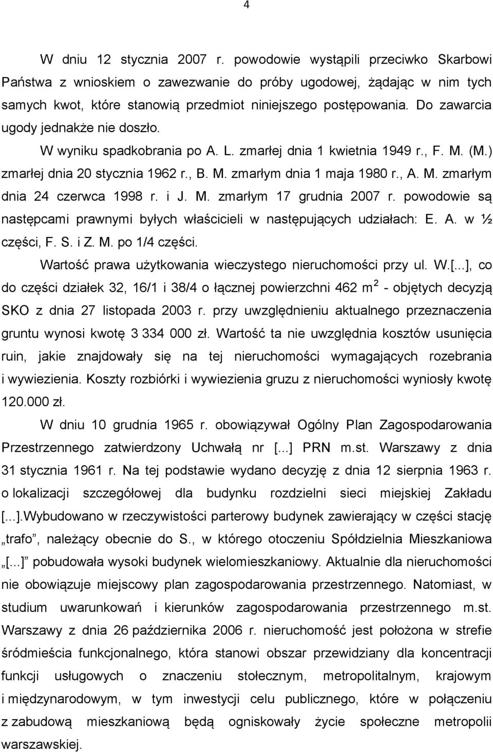 Do zawarcia ugody jednakże nie doszło. W wyniku spadkobrania po A. L. zmarłej dnia 1 kwietnia 1949 r., F. M. (M.) zmarłej dnia 20 stycznia 1962 r., B. M. zmarłym dnia 1 maja 1980 r., A. M. zmarłym dnia 24 czerwca 1998 r.