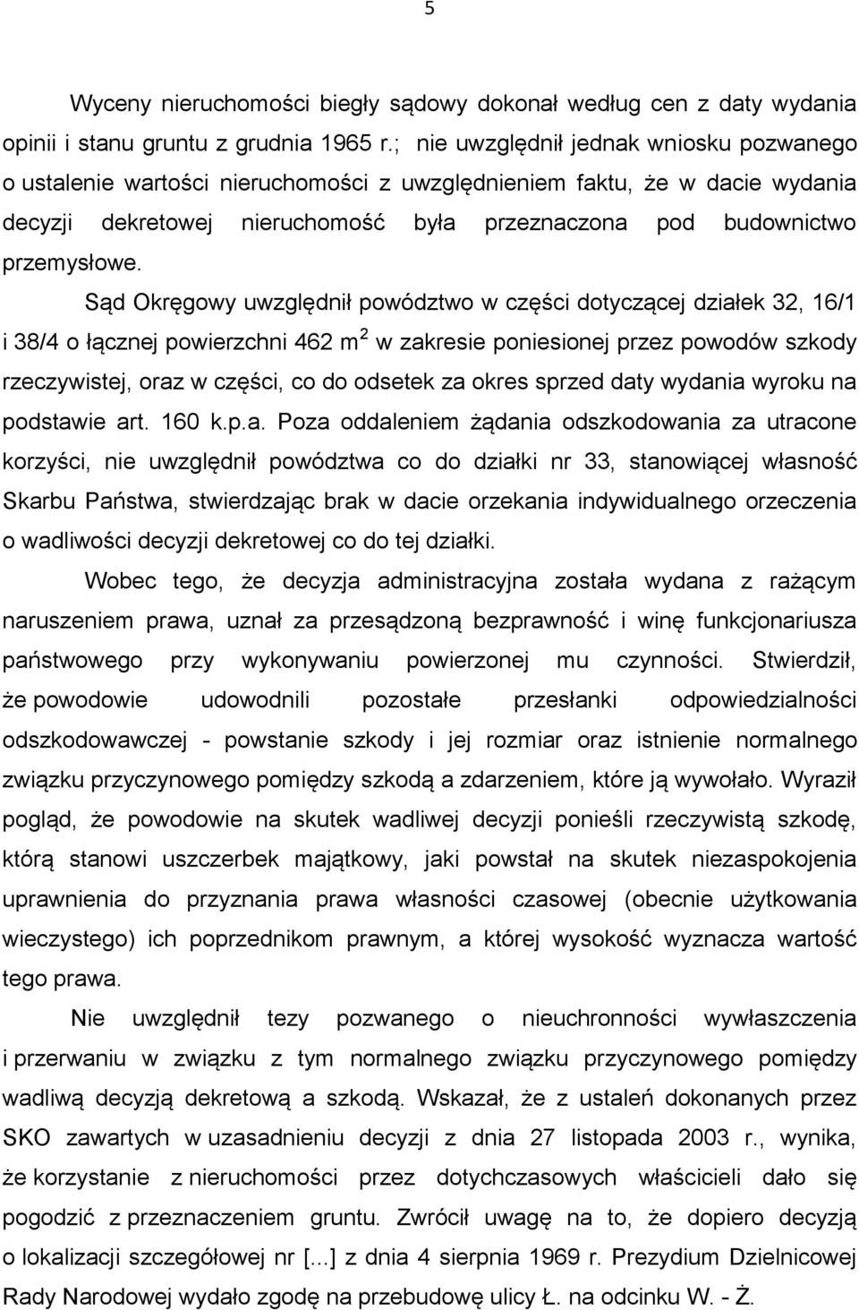 Sąd Okręgowy uwzględnił powództwo w części dotyczącej działek 32, 16/1 i 38/4 o łącznej powierzchni 462 m 2 w zakresie poniesionej przez powodów szkody rzeczywistej, oraz w części, co do odsetek za