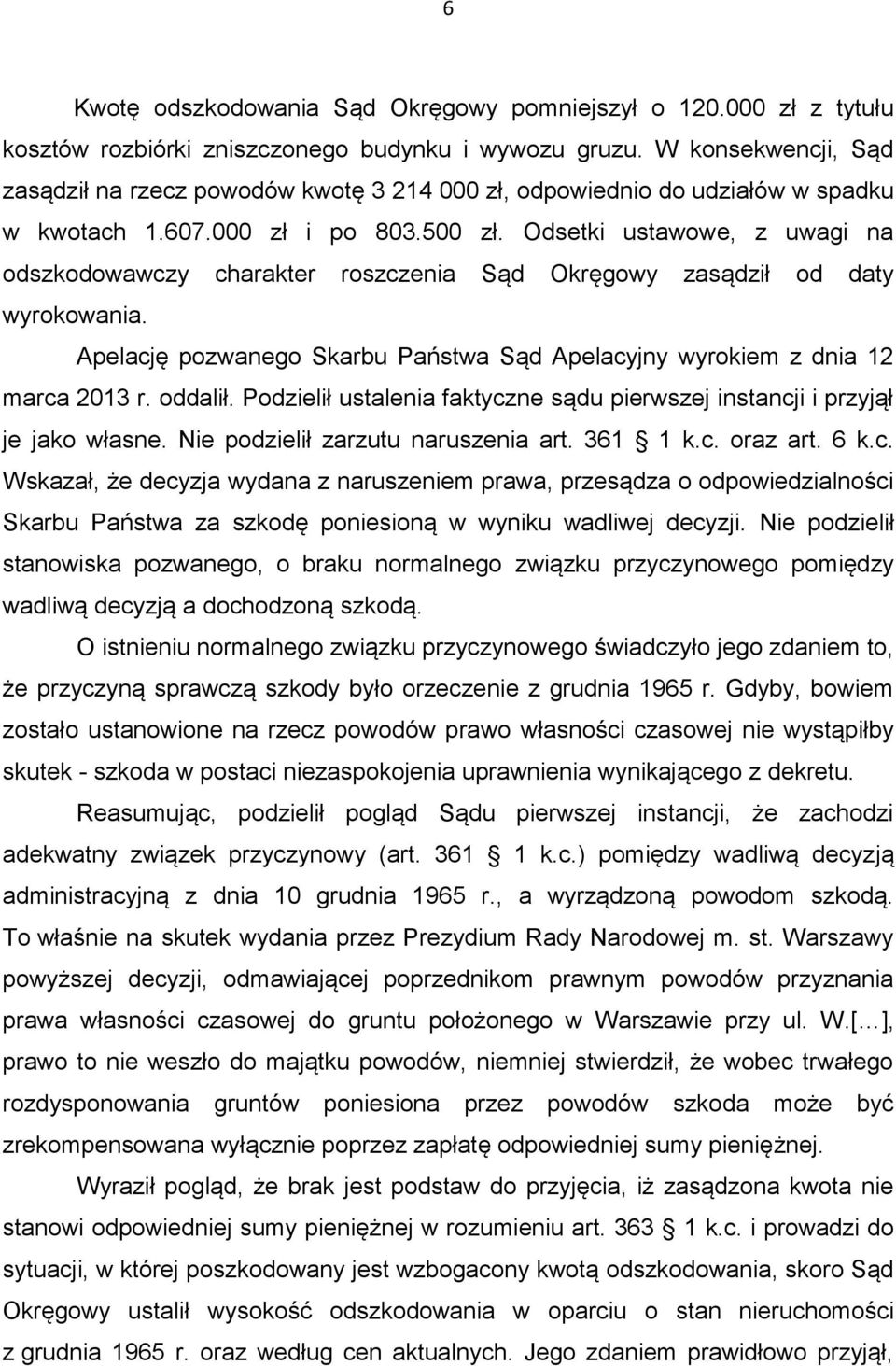 Odsetki ustawowe, z uwagi na odszkodowawczy charakter roszczenia Sąd Okręgowy zasądził od daty wyrokowania. Apelację pozwanego Skarbu Państwa Sąd Apelacyjny wyrokiem z dnia 12 marca 2013 r. oddalił.