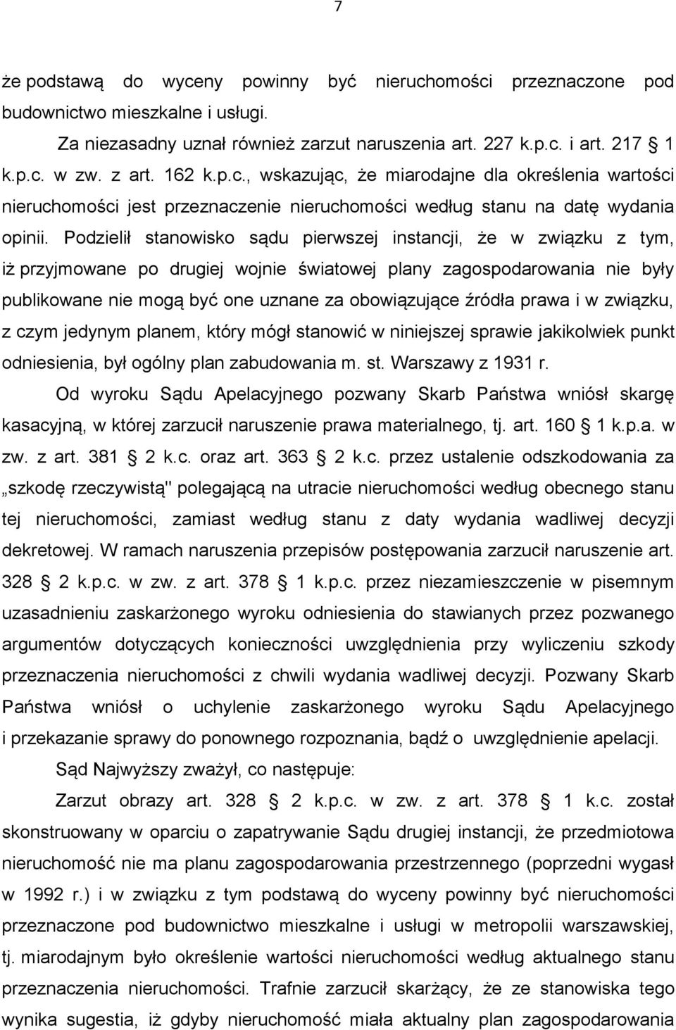 Podzielił stanowisko sądu pierwszej instancji, że w związku z tym, iż przyjmowane po drugiej wojnie światowej plany zagospodarowania nie były publikowane nie mogą być one uznane za obowiązujące