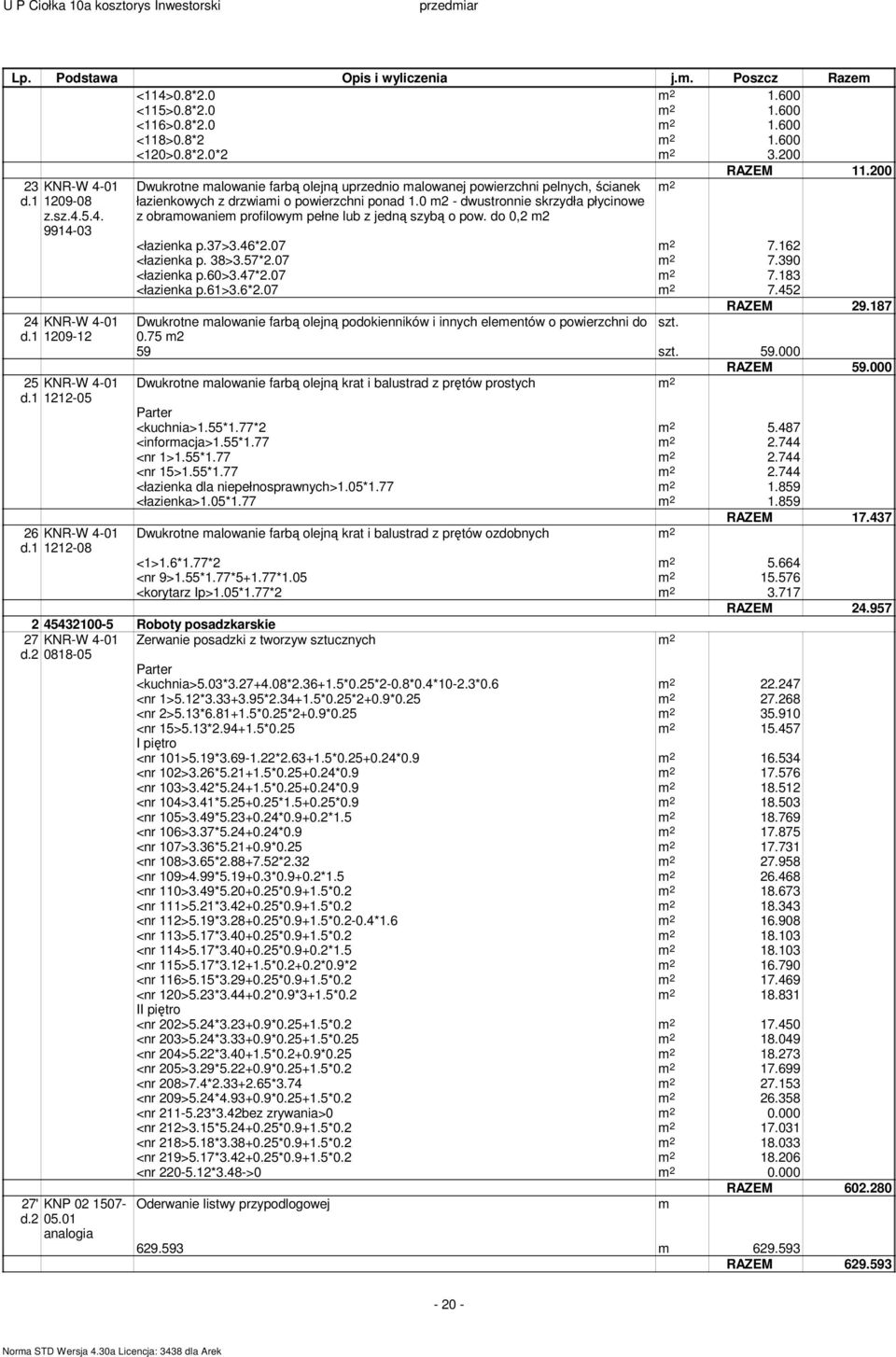 0 m2 - dwustronnie skrzydła płycinowe z obramowaniem profilowym pełne lub z jedną szybą o pow. do 0,2 m2 <łazienka p.37>3.46*2.07 7.162 <łazienka p. 38>3.57*2.07 7.390 <łazienka p.60>3.47*2.07 7.183 <łazienka p.