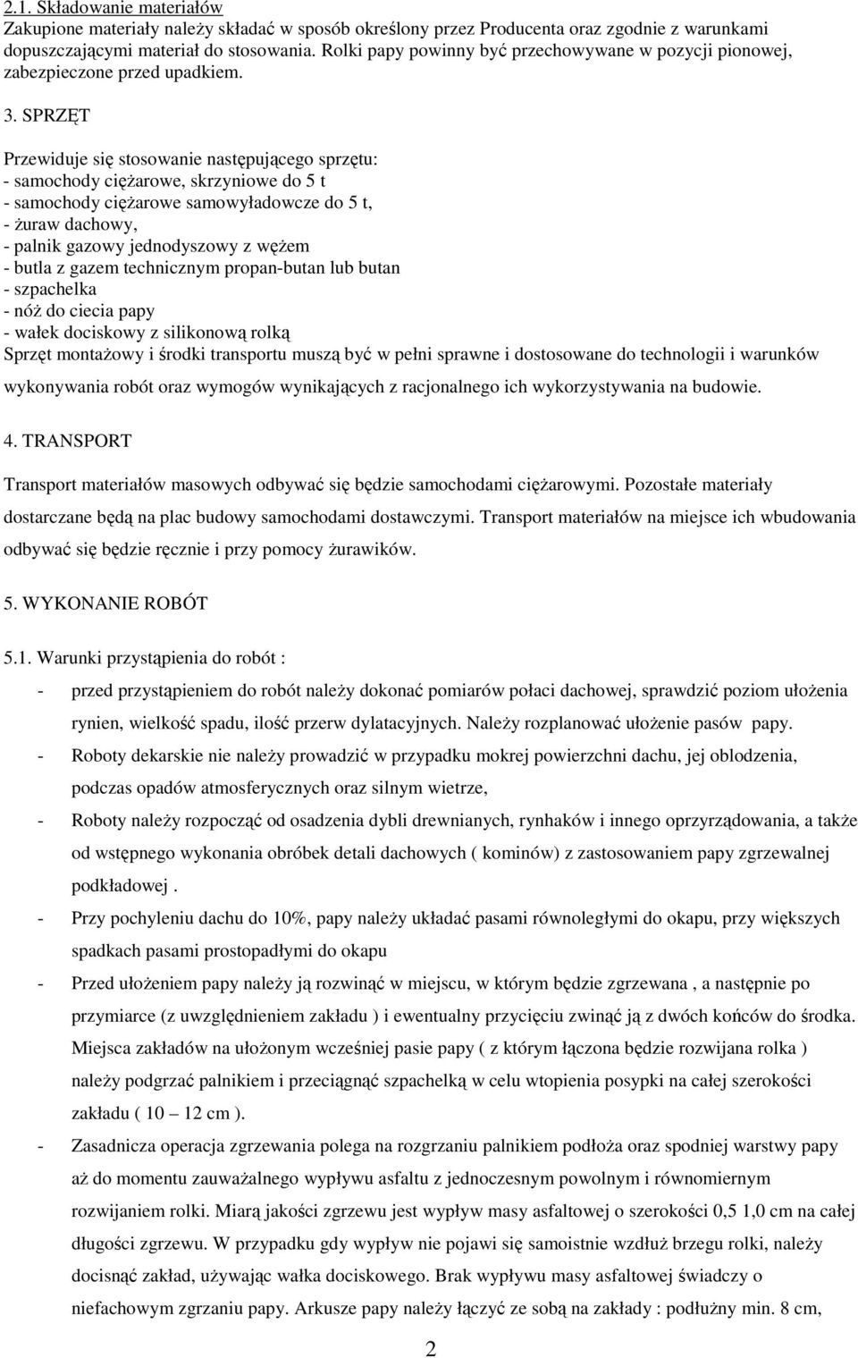 SPRZĘT Przewiduje się stosowanie następującego sprzętu: - samochody cięŝarowe, skrzyniowe do 5 t - samochody cięŝarowe samowyładowcze do 5 t, - Ŝuraw dachowy, - palnik gazowy jednodyszowy z węŝem -