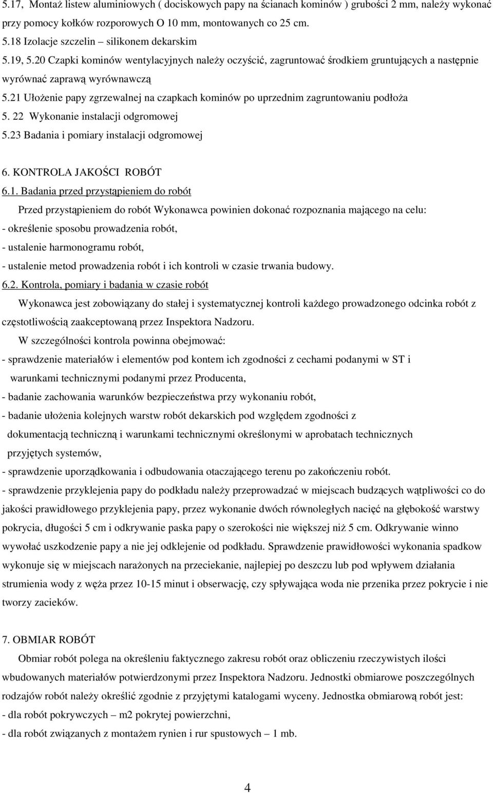 21 UłoŜenie papy zgrzewalnej na czapkach kominów po uprzednim zagruntowaniu podłoŝa 5. 22 Wykonanie instalacji odgromowej 5.23 Badania i pomiary instalacji odgromowej 6. KONTROLA JAKOŚCI ROBÓT 6.1.