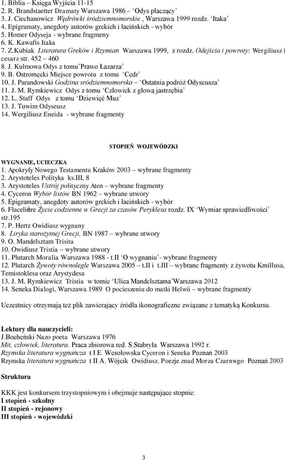 Odejścia i powroty: Wergiliusz i cesarz str. 452 460 8. J. Kulmowa Odys z tomu Prawo Łazarza 9. B. Ostromęcki Miejsce powrotu z tomu Cedr 10. J. Parandowski Godzina sródziemnomorska Ostatnia podróż Odyseusza 11.