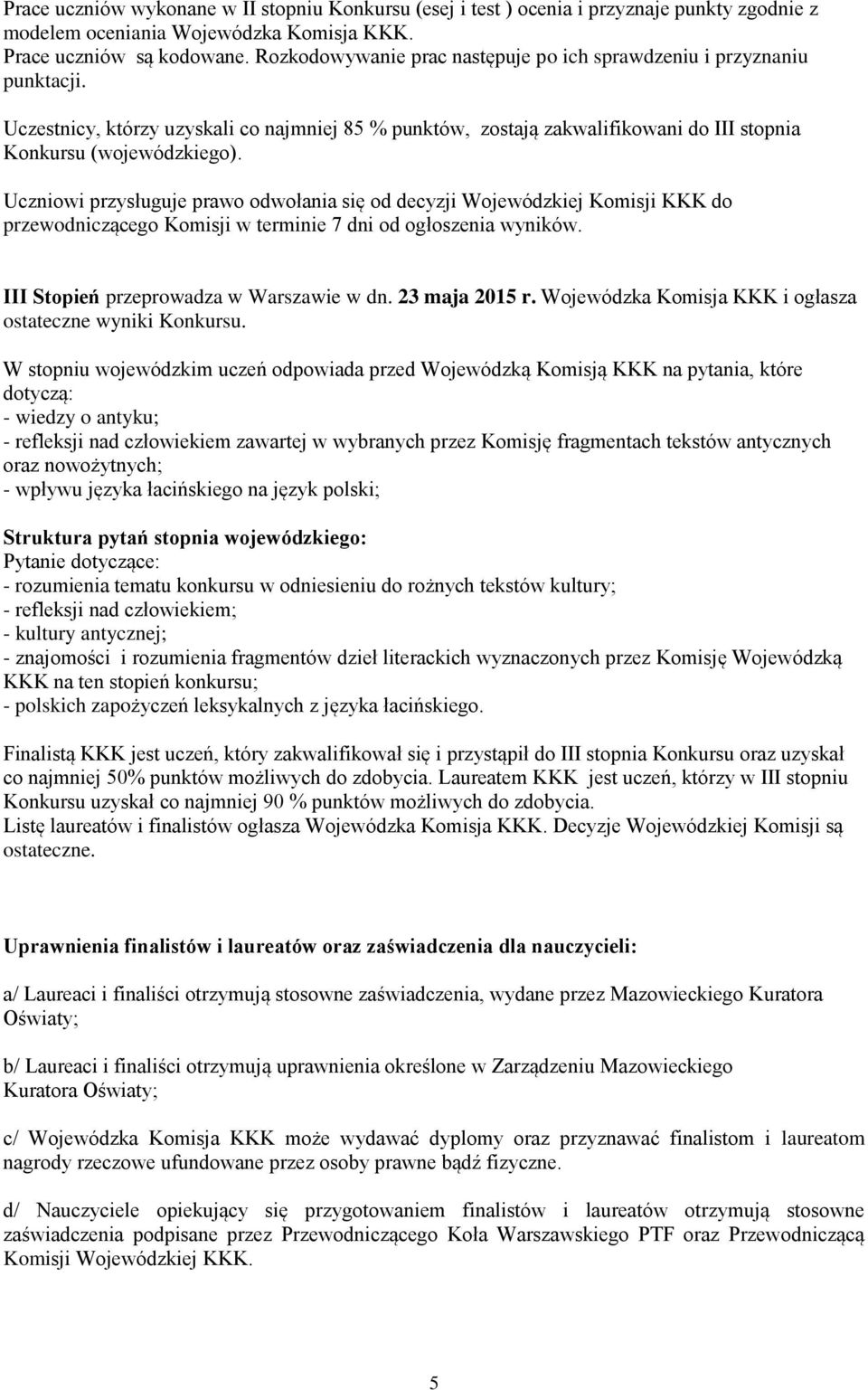 Uczniowi przysługuje prawo odwołania się od decyzji Wojewódzkiej Komisji KKK do przewodniczącego Komisji w terminie 7 dni od ogłoszenia wyników. III Stopień przeprowadza w Warszawie w dn.