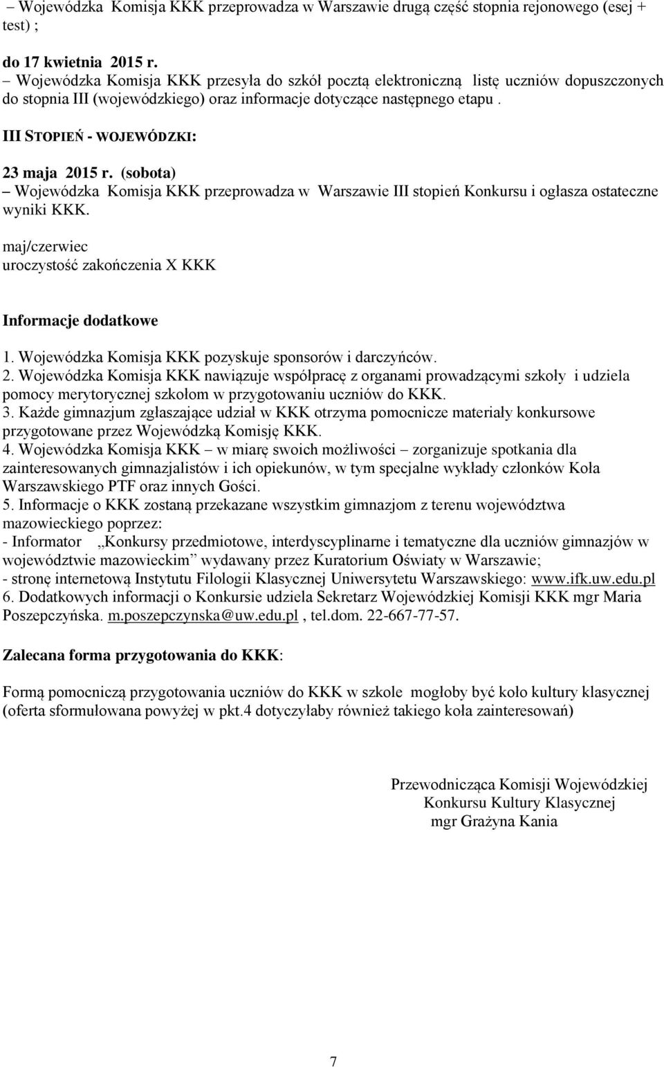 III STOPIEŃ - WOJEWÓDZKI: 23 maja 2015 r. (sobota) Wojewódzka Komisja KKK przeprowadza w Warszawie III stopień Konkursu i ogłasza ostateczne wyniki KKK.