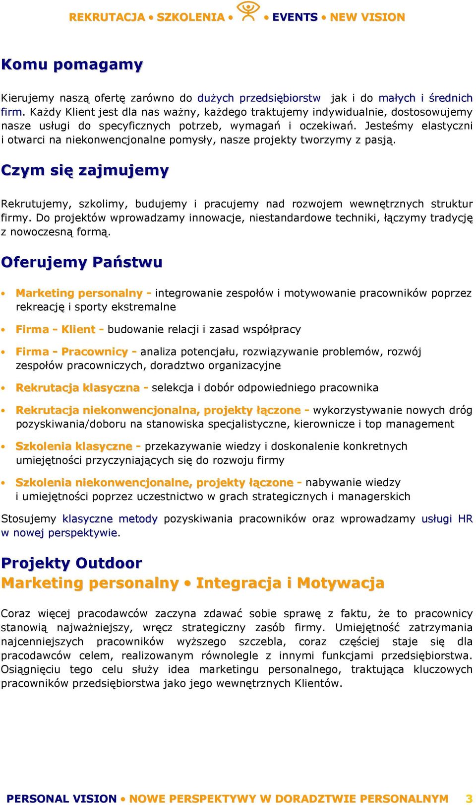 Jesteśmy elastyczni i otwarci na niekonwencjonalne pomysły, nasze projekty tworzymy z pasją. Czym się zajmujemy Rekrutujemy, szkolimy, budujemy i pracujemy nad rozwojem wewnętrznych struktur firmy.