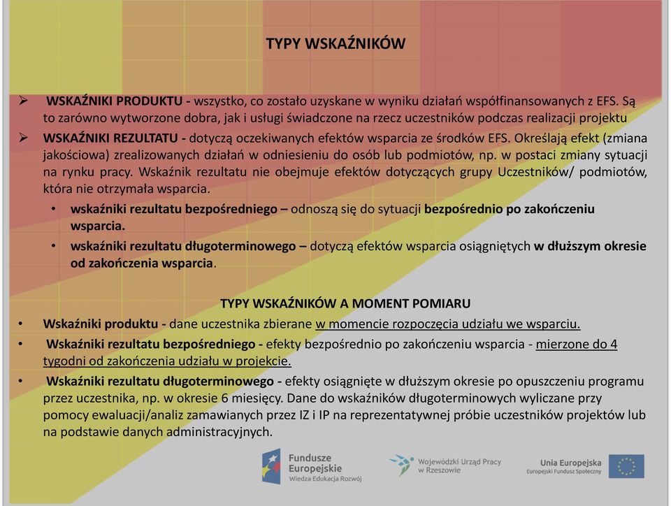 Określają efekt (zmiana jakościowa) zrealizowanych działao w odniesieniu do osób lub podmiotów, np. w postaci zmiany sytuacji na rynku pracy.