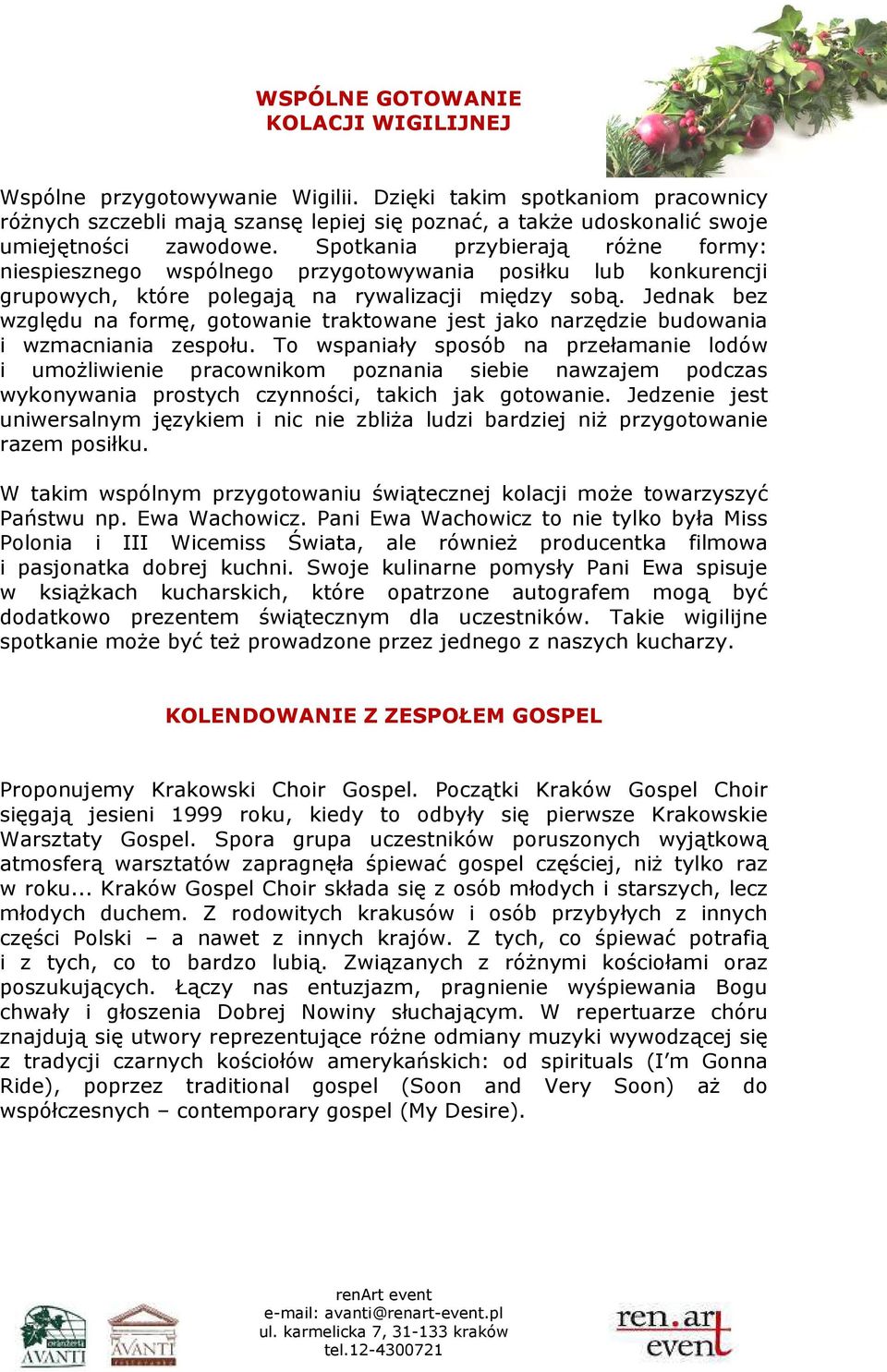 Spotkania przybierają różne formy: niespiesznego wspólnego przygotowywania posiłku lub konkurencji grupowych, które polegają na rywalizacji między sobą.