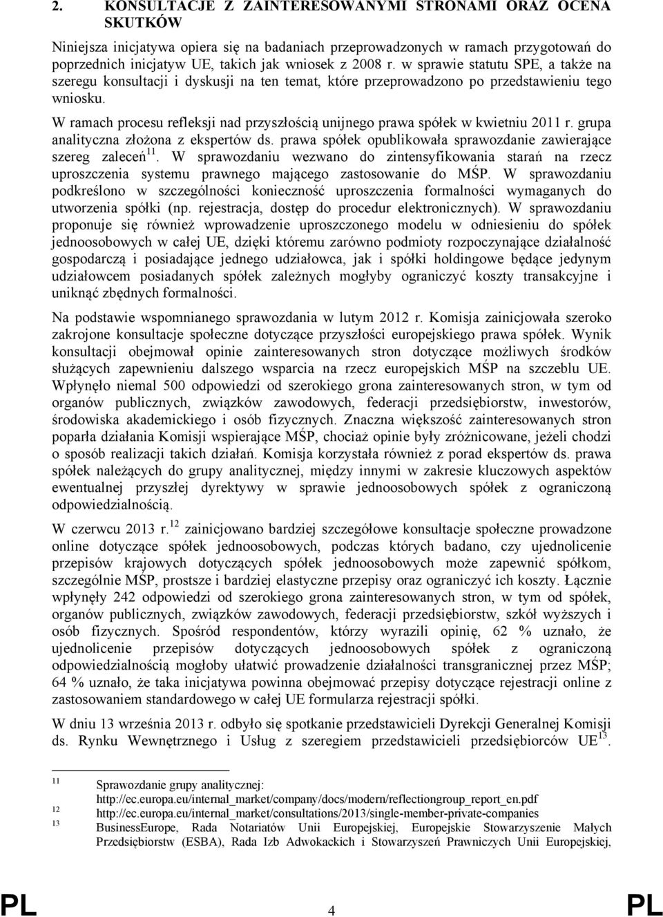 W ramach procesu refleksji nad przyszłością unijnego prawa spółek w kwietniu 2011 r. grupa analityczna złożona z ekspertów ds. prawa spółek opublikowała sprawozdanie zawierające szereg zaleceń 11.