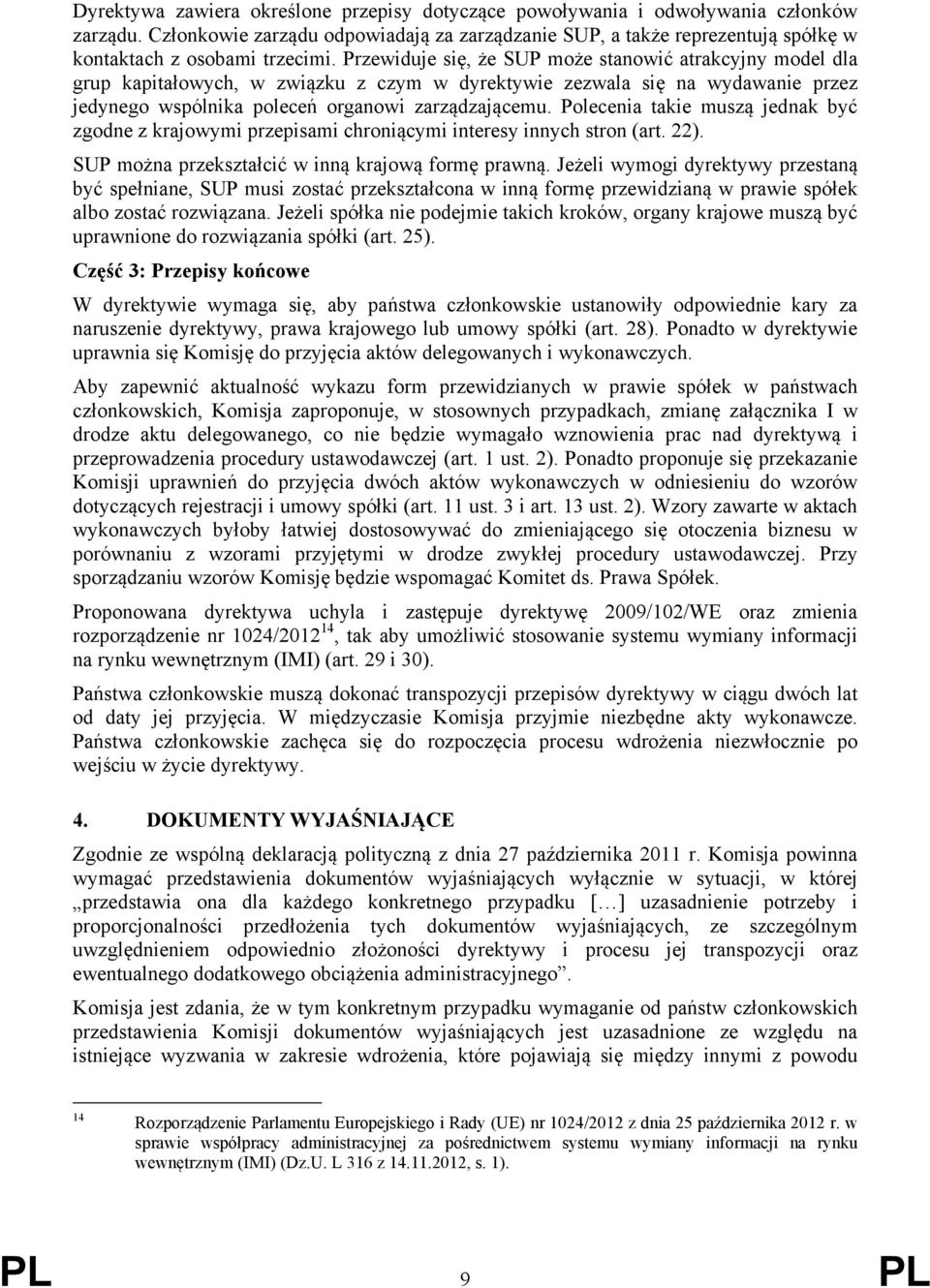 Przewiduje się, że SUP może stanowić atrakcyjny model dla grup kapitałowych, w związku z czym w dyrektywie zezwala się na wydawanie przez jedynego wspólnika poleceń organowi zarządzającemu.