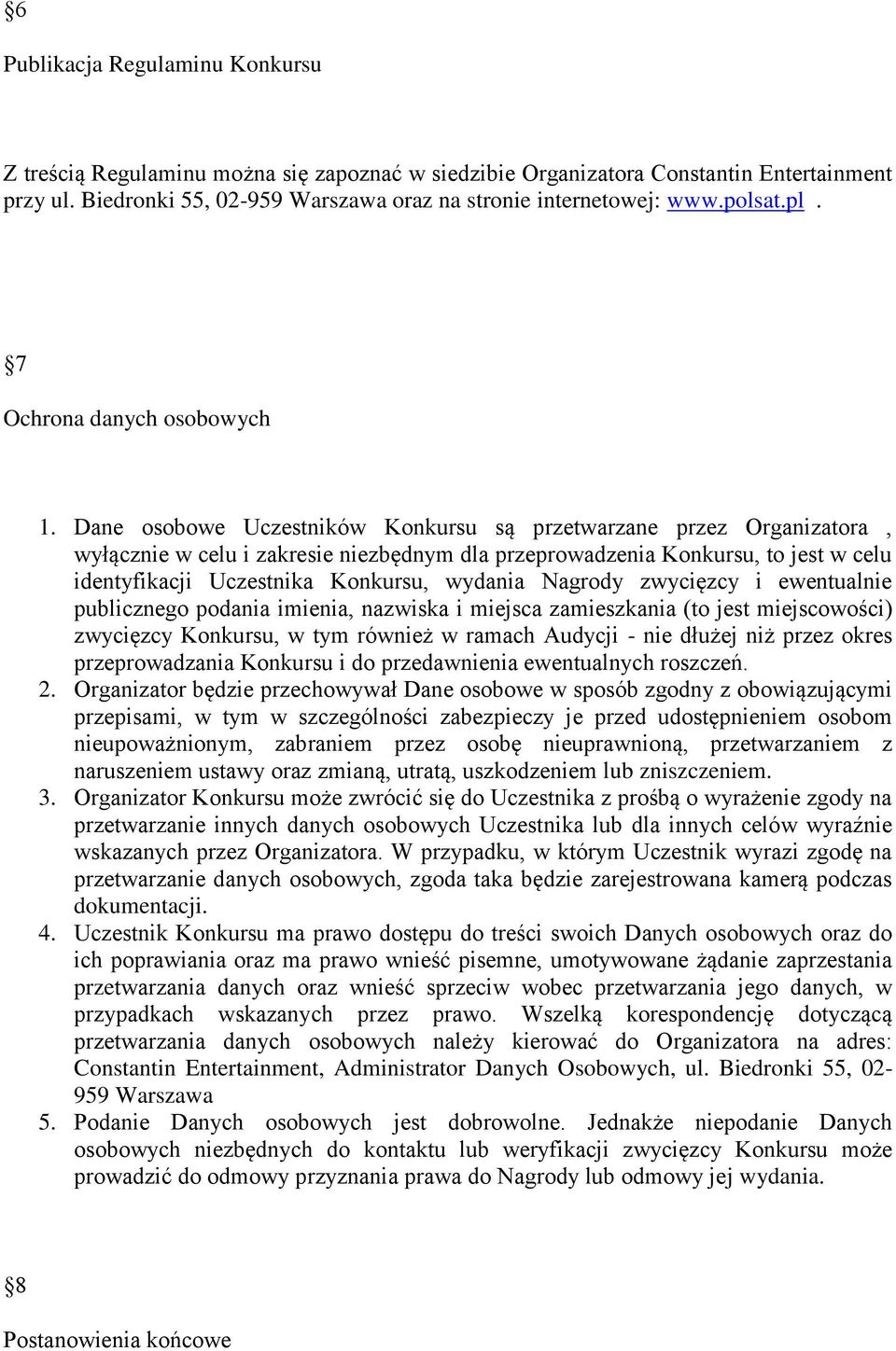 Dane osobowe Uczestników Konkursu są przetwarzane przez Organizatora, wyłącznie w celu i zakresie niezbędnym dla przeprowadzenia Konkursu, to jest w celu identyfikacji Uczestnika Konkursu, wydania