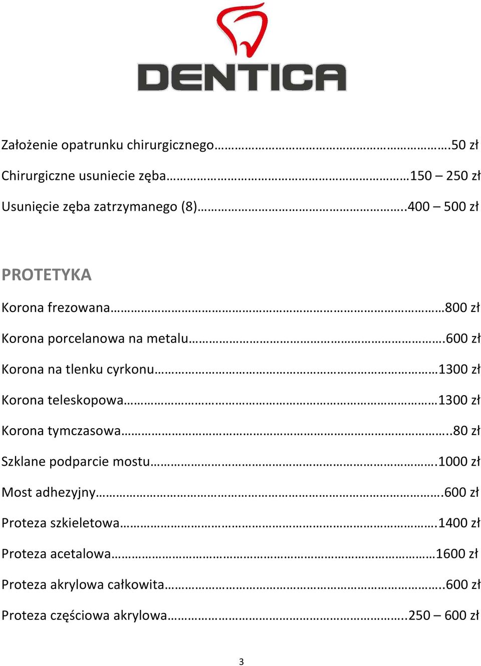 600 zł Korona na tlenku cyrkonu 1300 zł Korona teleskopowa 1300 zł Korona tymczasowa..80 zł Szklane podparcie mostu.
