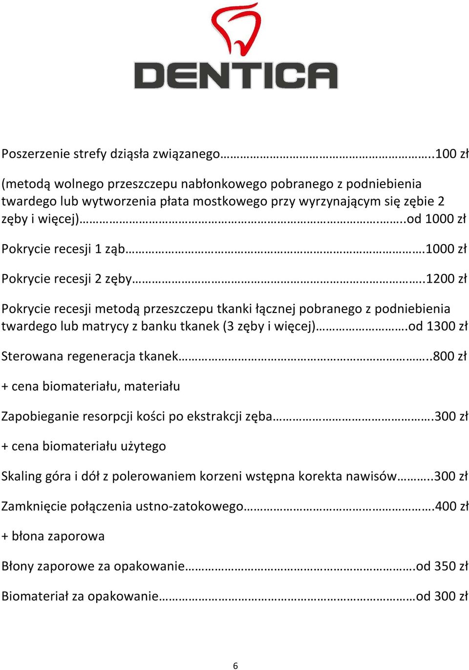 1000 zł Pokrycie recesji 2 zęby..1200 zł Pokrycie recesji metodą przeszczepu tkanki łącznej pobranego z podniebienia twardego lub matrycy z banku tkanek (3 zęby i więcej).