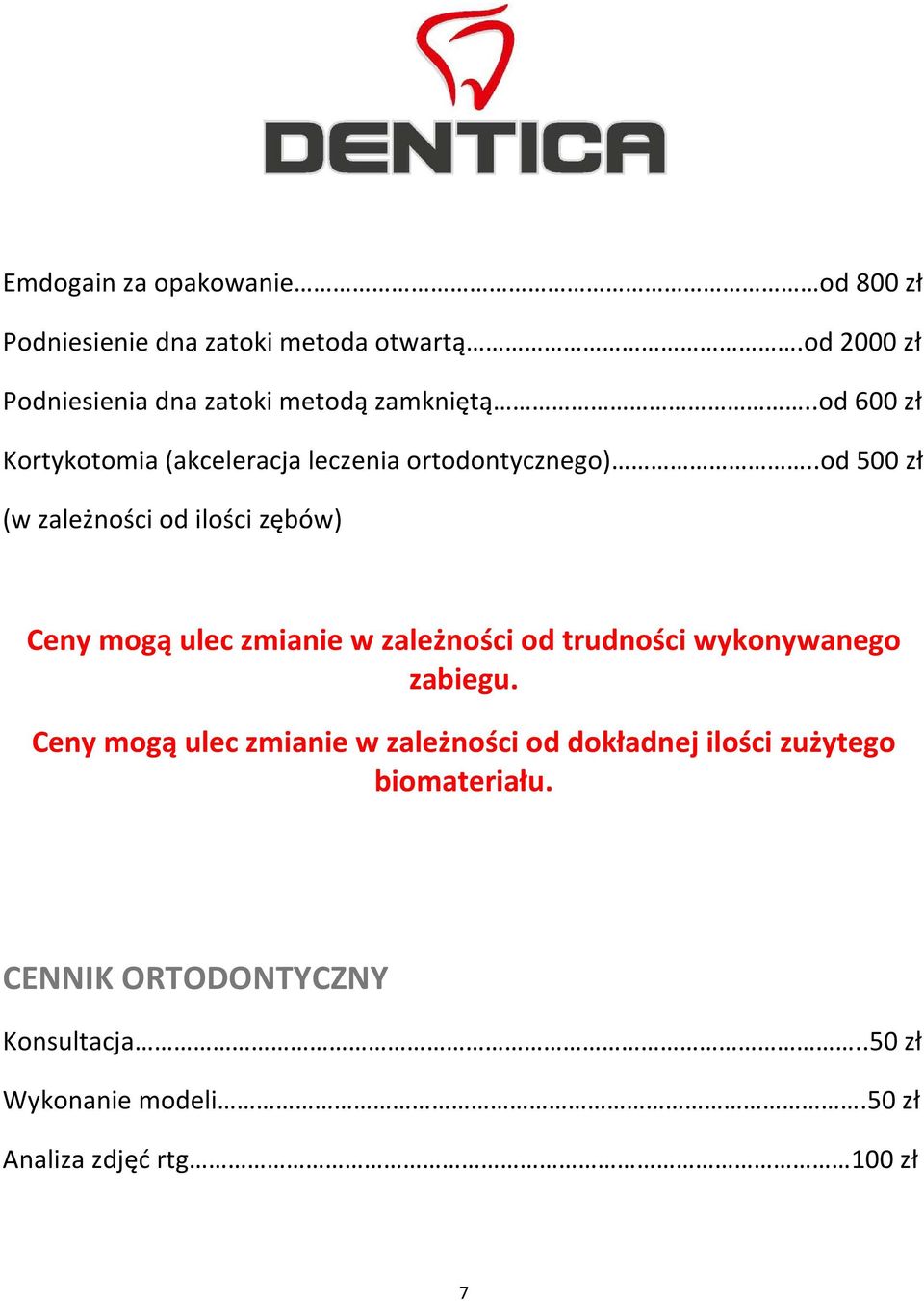 .od 500 zł (w zależności od ilości zębów) Ceny mogą ulec zmianie w zależności od trudności wykonywanego zabiegu.
