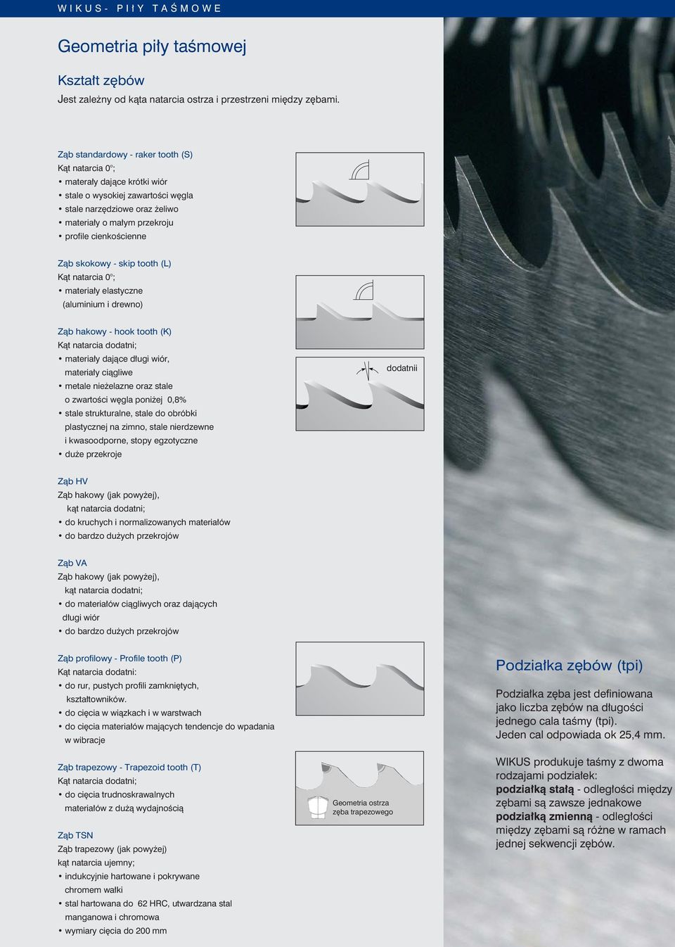 skokowy skip tooth (L) ąt natarcia 0 ; materiały elastyczne (aluminium i drewno) Ząb hakowy hook tooth () ąt natarcia dodatni; materiały dające długi wiór, materiały ciągliwe metale nieżelazne oraz