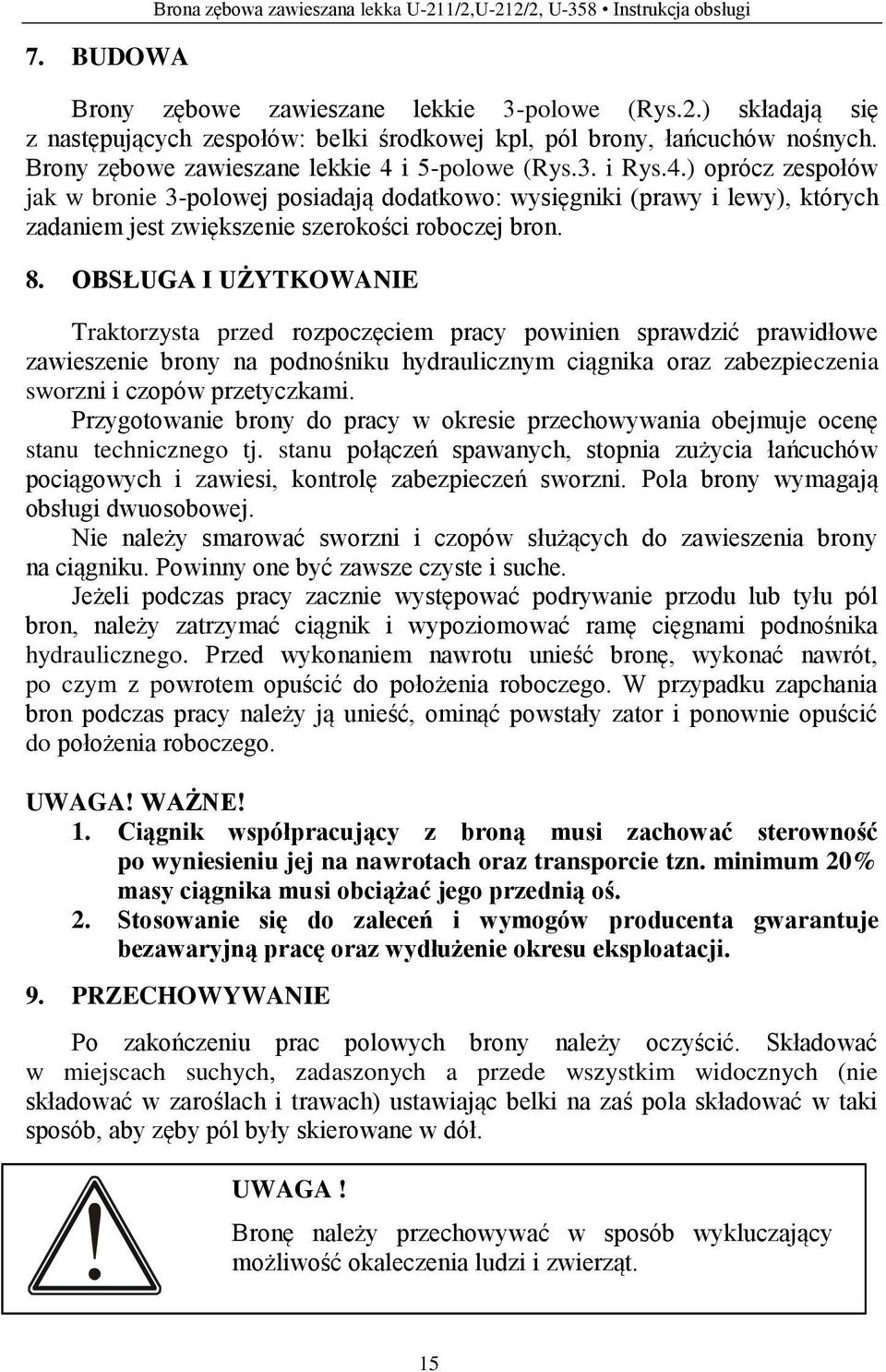 8. OBSŁUGA I UŻYTKOWANIE Traktorzysta przed rozpoczęciem pracy powinien sprawdzić prawidłowe zawieszenie brony na podnośniku hydraulicznym ciągnika oraz zabezpieczenia sworzni i czopów przetyczkami.