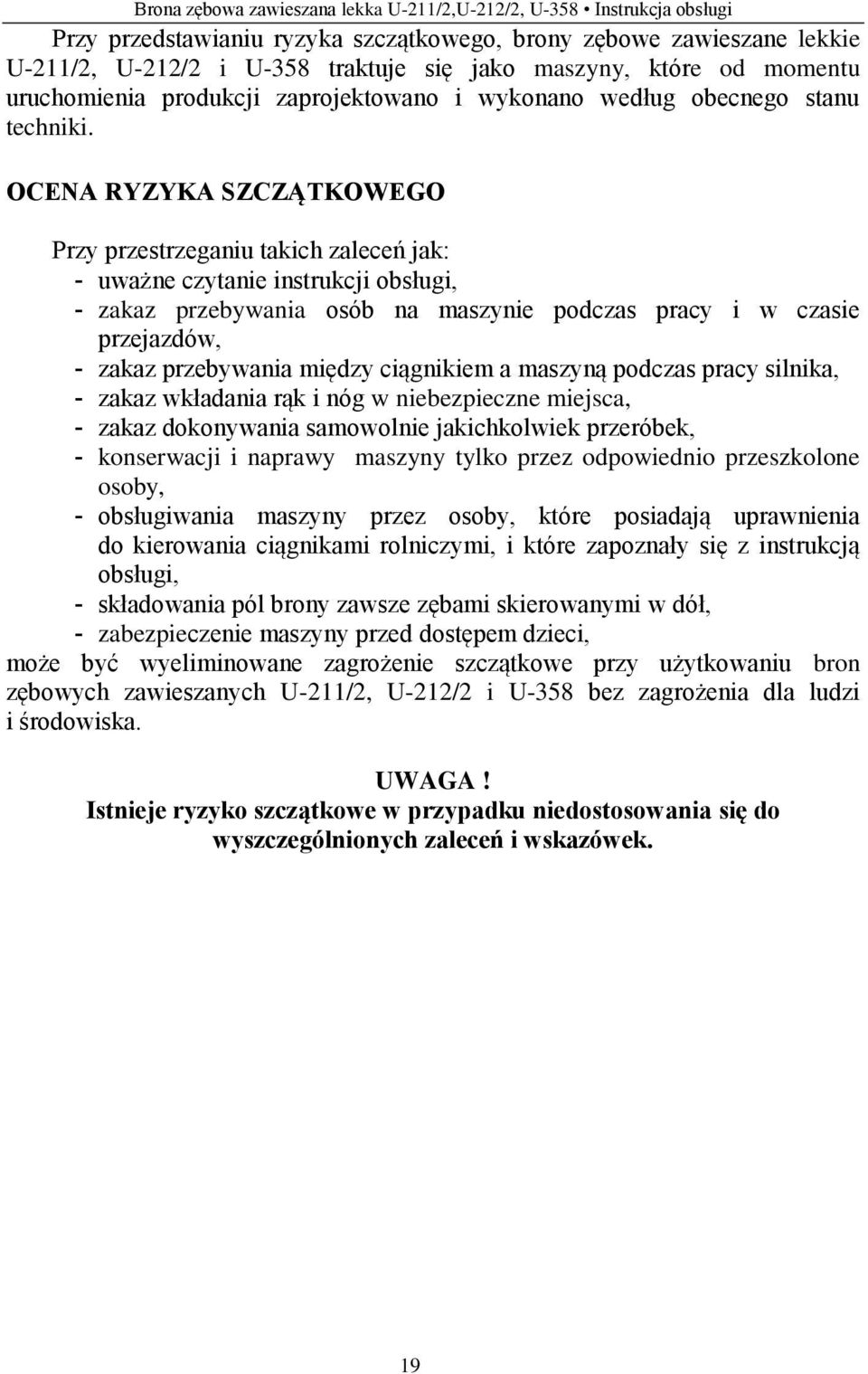 OCENA RYZYKA SZCZĄTKOWEGO Przy przestrzeganiu takich zaleceń jak: - uważne czytanie instrukcji obsługi, - zakaz przebywania osób na maszynie podczas pracy i w czasie przejazdów, - zakaz przebywania