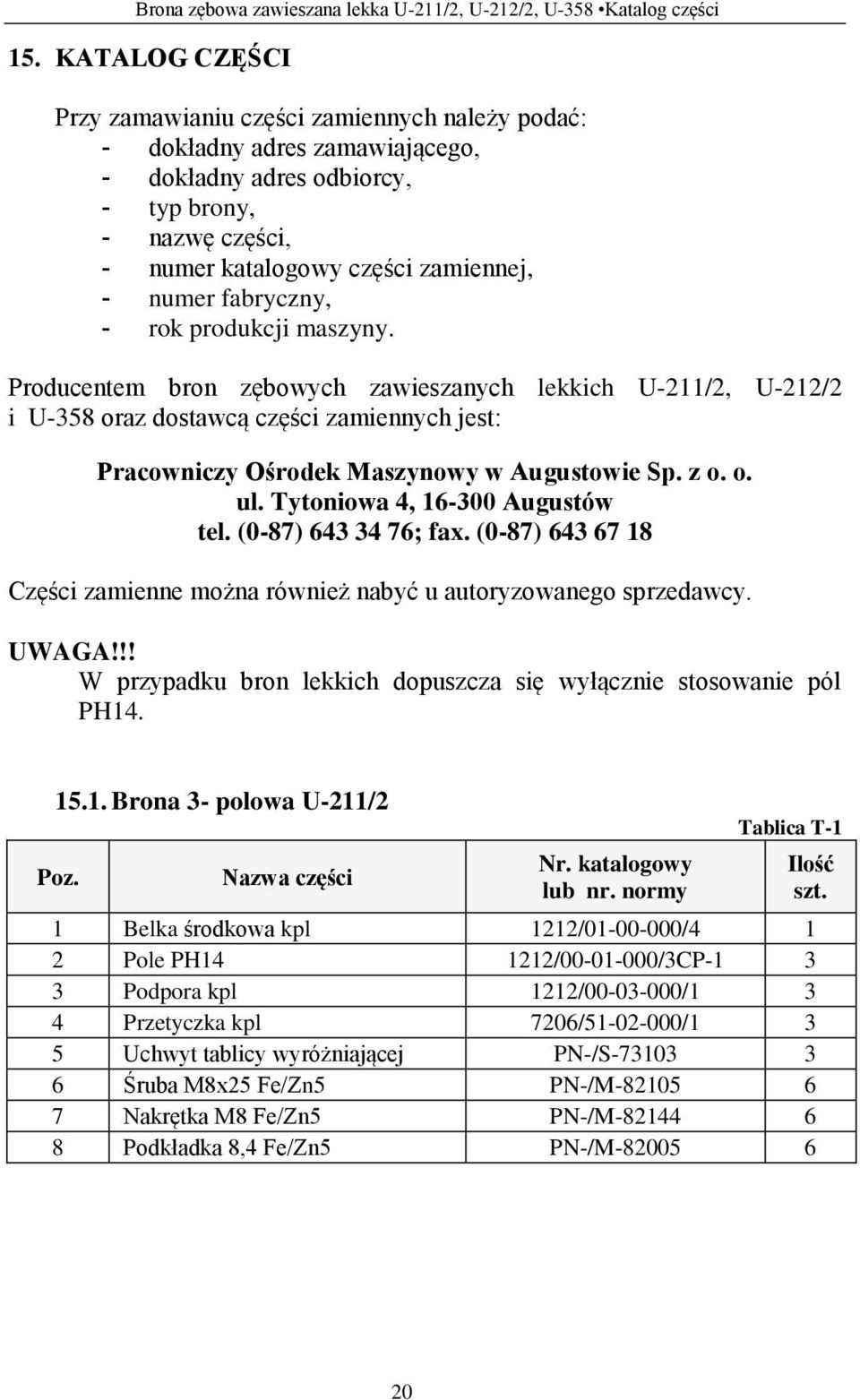 fabryczny, - rok produkcji maszyny. Producentem bron zębowych zawieszanych lekkich U-211/2, U-212/2 i U-358 oraz dostawcą części zamiennych jest: Pracowniczy Ośrodek Maszynowy w Augustowie Sp. z o. o. ul.