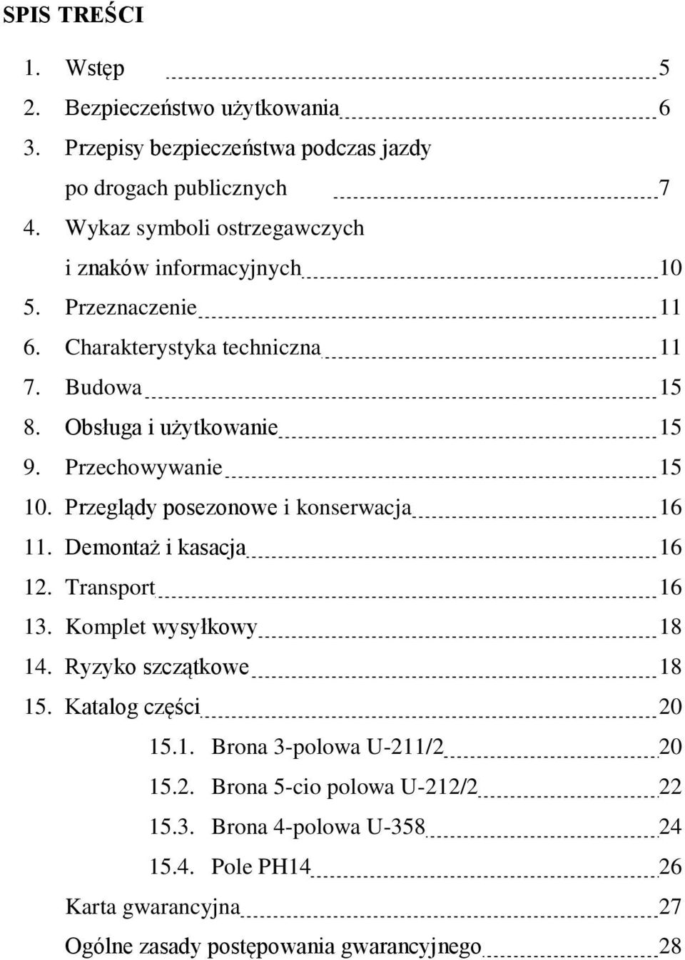 Przechowywanie 15 10. Przeglądy posezonowe i konserwacja 16 11. Demontaż i kasacja 16 12. Transport 16 13. Komplet wysyłkowy 18 14. Ryzyko szczątkowe 18 15.