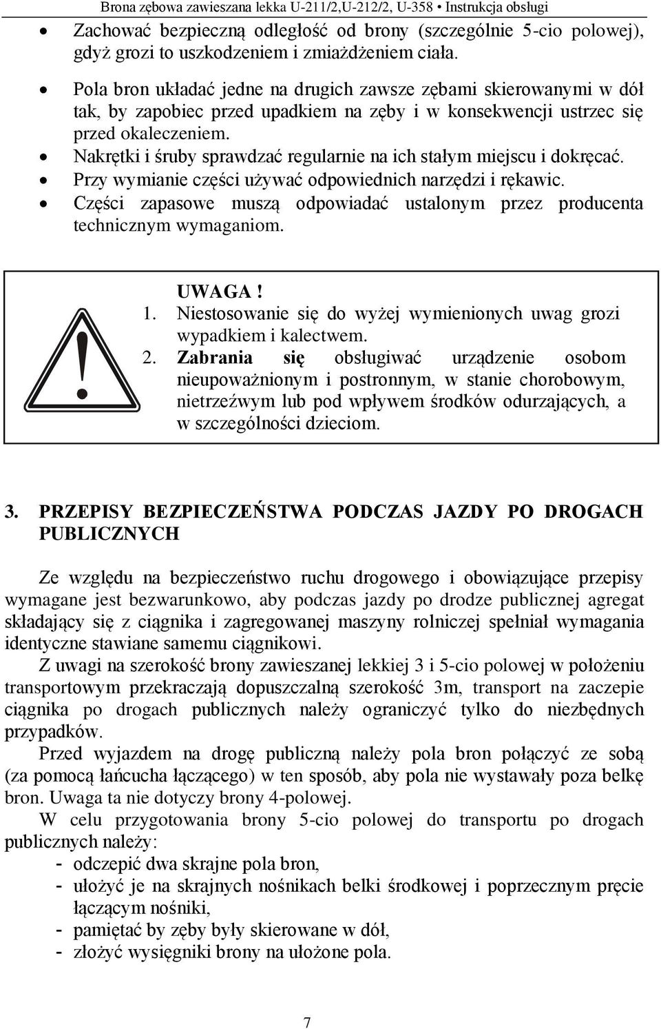 Nakrętki i śruby sprawdzać regularnie na ich stałym miejscu i dokręcać. Przy wymianie części używać odpowiednich narzędzi i rękawic.