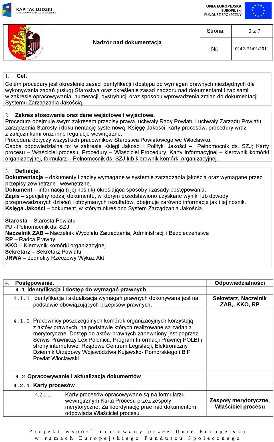 zakresie opracowywania, numeracji, dystrybucji oraz sposobu wprowadzenia zmian do dokumentacji Systemu Zarządzania Jakością. 2. Zakres stosowania oraz dane wejściowe i wyjściowe.