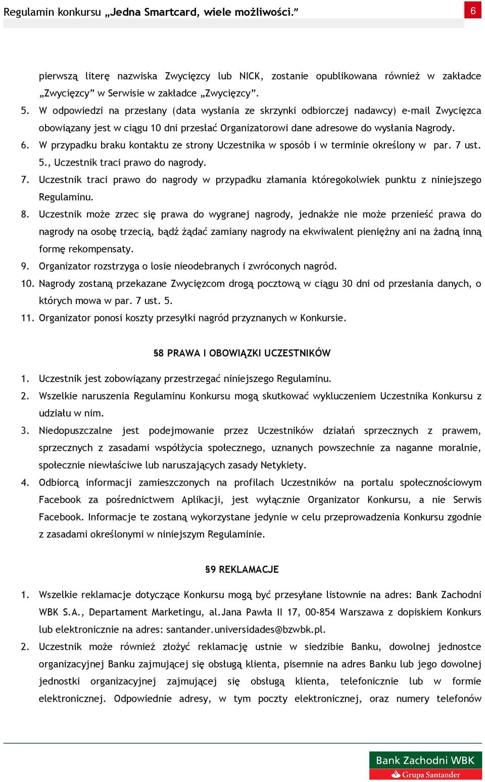 W przypadku braku kontaktu ze strony Uczestnika w sposób i w terminie określony w par. 7 ust. 5., Uczestnik traci prawo do nagrody. 7. Uczestnik traci prawo do nagrody w przypadku złamania któregokolwiek punktu z niniejszego Regulaminu.