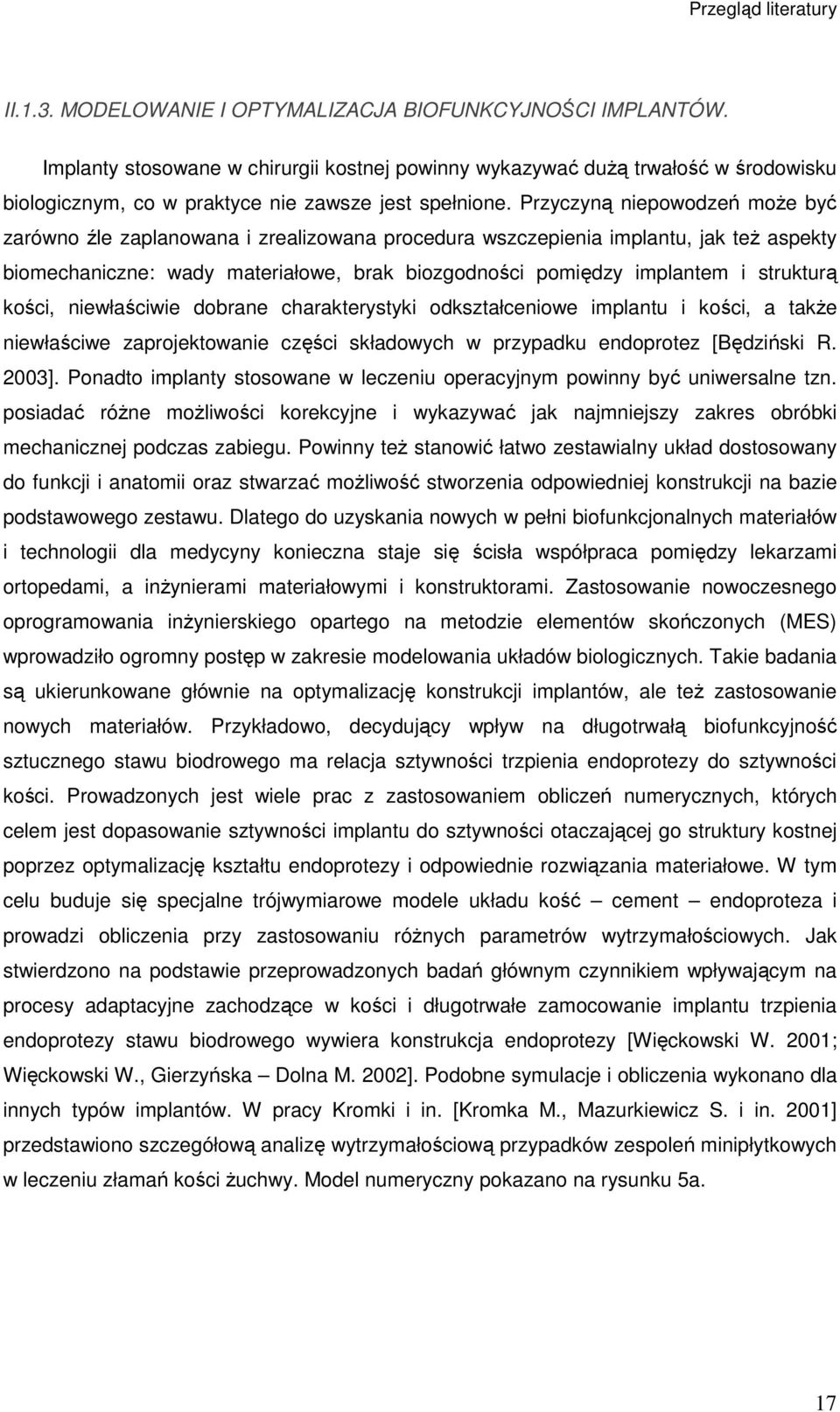 Przyczyną niepowodzeń moŝe być zarówno źle zaplanowana i zrealizowana procedura wszczepienia implantu, jak teŝ aspekty biomechaniczne: wady materiałowe, brak biozgodności pomiędzy implantem i