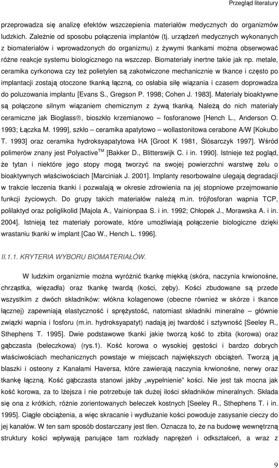 metale, ceramika cyrkonowa czy teŝ polietylen są zakotwiczone mechanicznie w tkance i często po implantacji zostają otoczone tkanką łączną, co osłabia siłę wiązania i czasem doprowadza do poluzowania