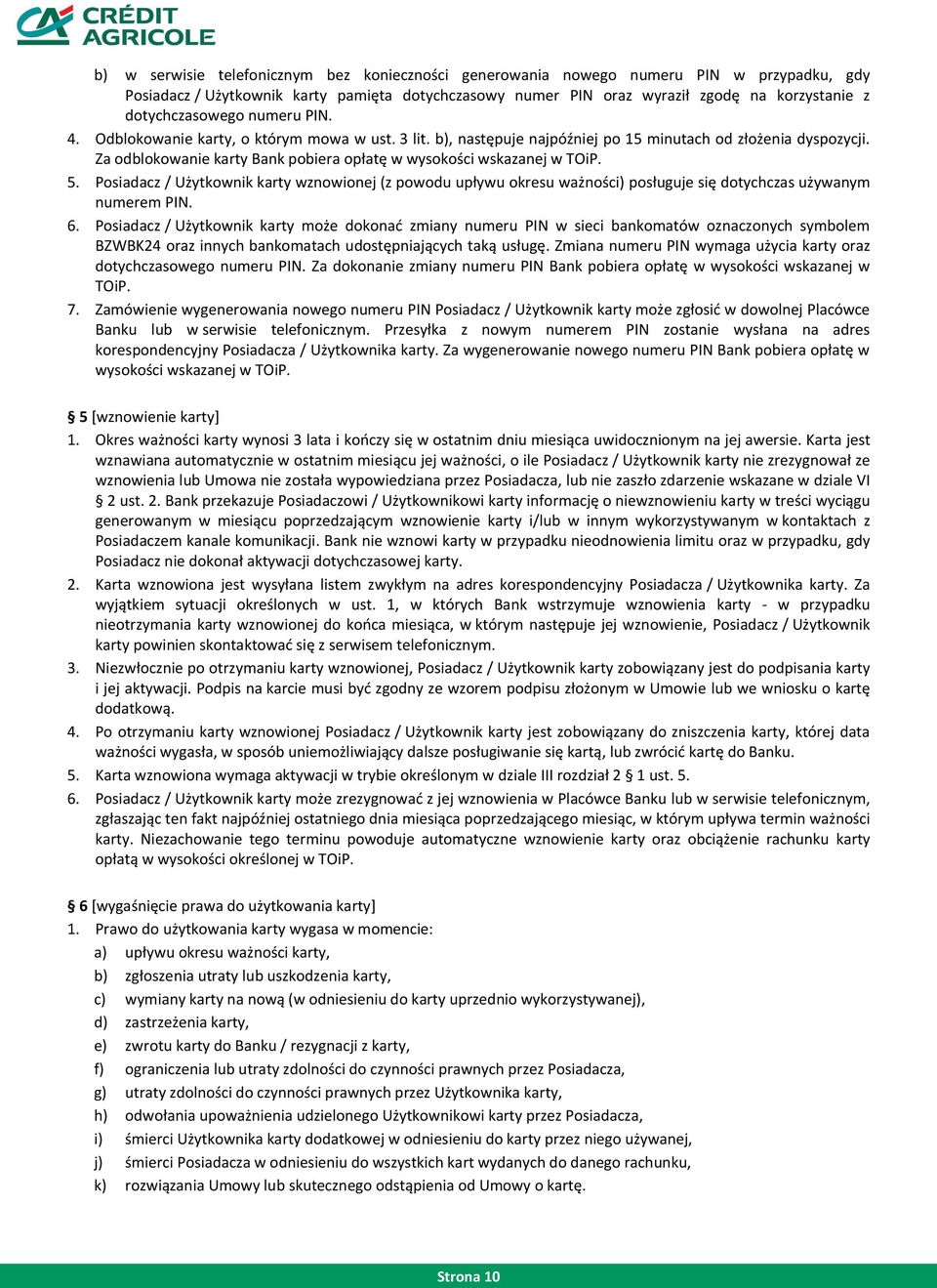 Za odblokowanie karty Bank pobiera opłatę w wysokości wskazanej w TOiP. 5. Posiadacz / Użytkownik karty wznowionej (z powodu upływu okresu ważności) posługuje się dotychczas używanym numerem PIN. 6.