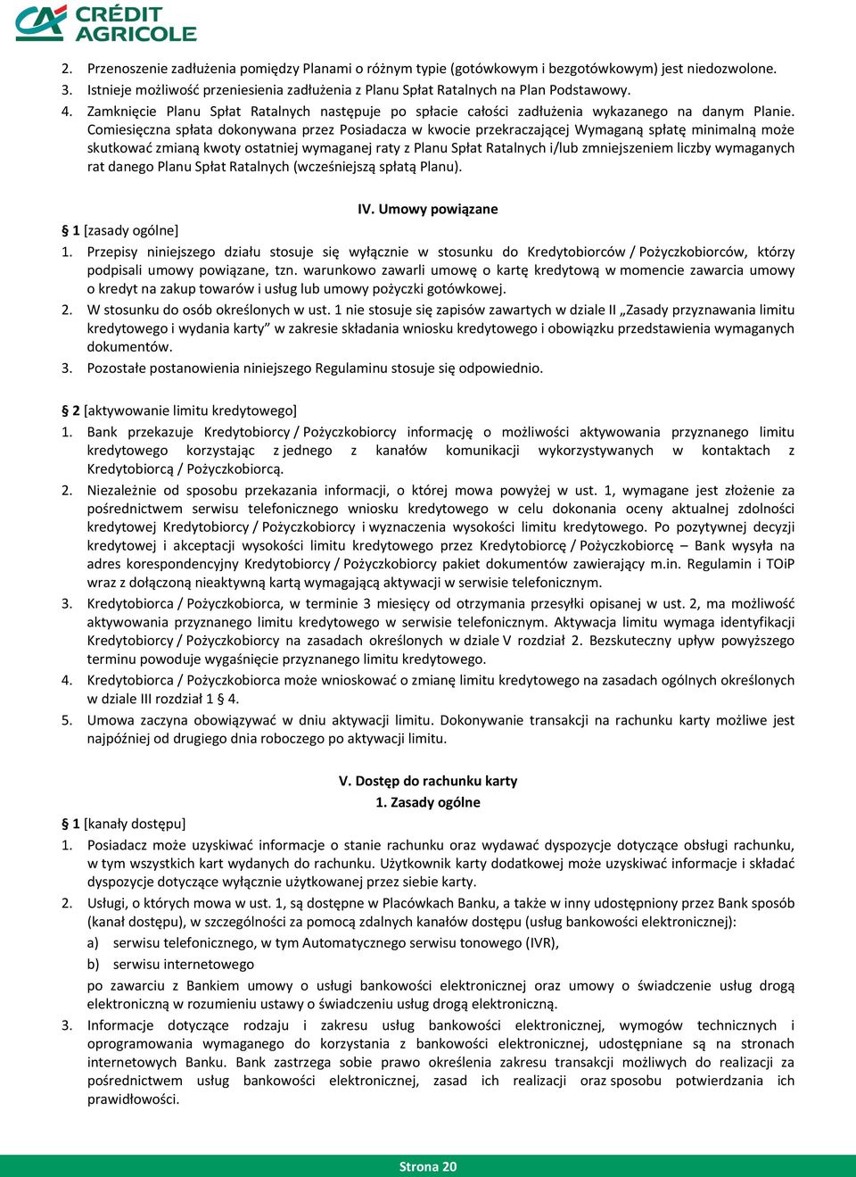 Comiesięczna spłata dokonywana przez Posiadacza w kwocie przekraczającej Wymaganą spłatę minimalną może skutkowad zmianą kwoty ostatniej wymaganej raty z Planu Spłat Ratalnych i/lub zmniejszeniem