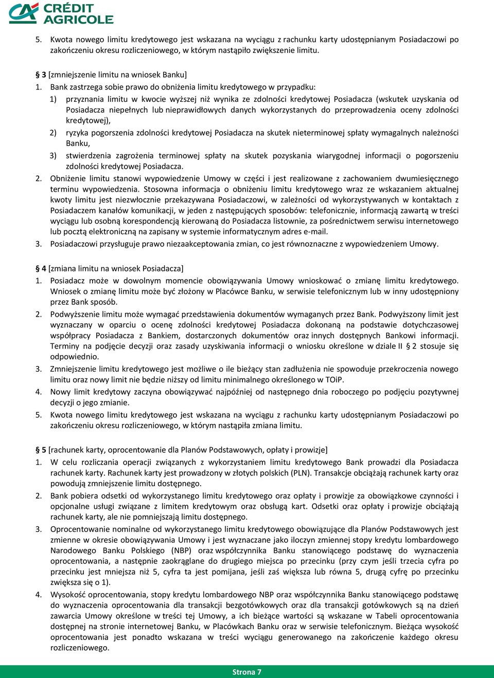 Bank zastrzega sobie prawo do obniżenia limitu kredytowego w przypadku: 1) przyznania limitu w kwocie wyższej niż wynika ze zdolności kredytowej Posiadacza (wskutek uzyskania od Posiadacza niepełnych