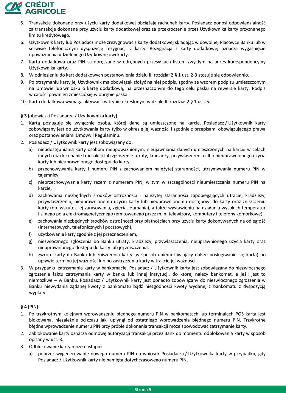 Użytkownik karty lub Posiadacz może zrezygnowad z karty dodatkowej składając w dowolnej Placówce Banku lub w serwisie telefonicznym dyspozycję rezygnacji z karty.