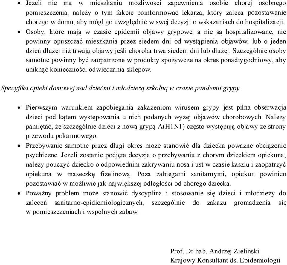 Osoby, które mają w czasie epidemii objawy grypowe, a nie są hospitalizowane, nie powinny opuszczać mieszkania przez siedem dni od wystąpienia objawów, lub o jeden dzień dłużej niż trwają objawy