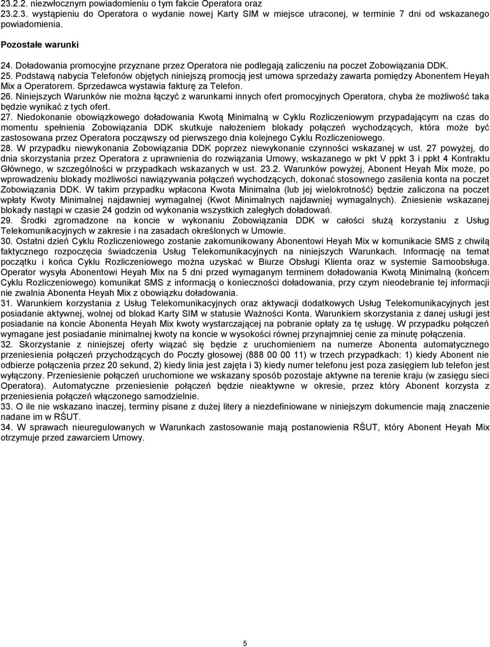 Podstawą nabycia Telefonów objętych niniejszą promocją jest umowa sprzedaży zawarta pomiędzy Abonentem Heyah Mix a Operatorem. Sprzedawca wystawia fakturę za Telefon. 26.