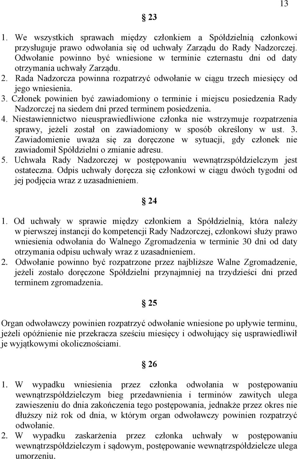 Członek powinien być zawiadomiony o terminie i miejscu posiedzenia Rady Nadzorczej na siedem dni przed terminem posiedzenia. 4.