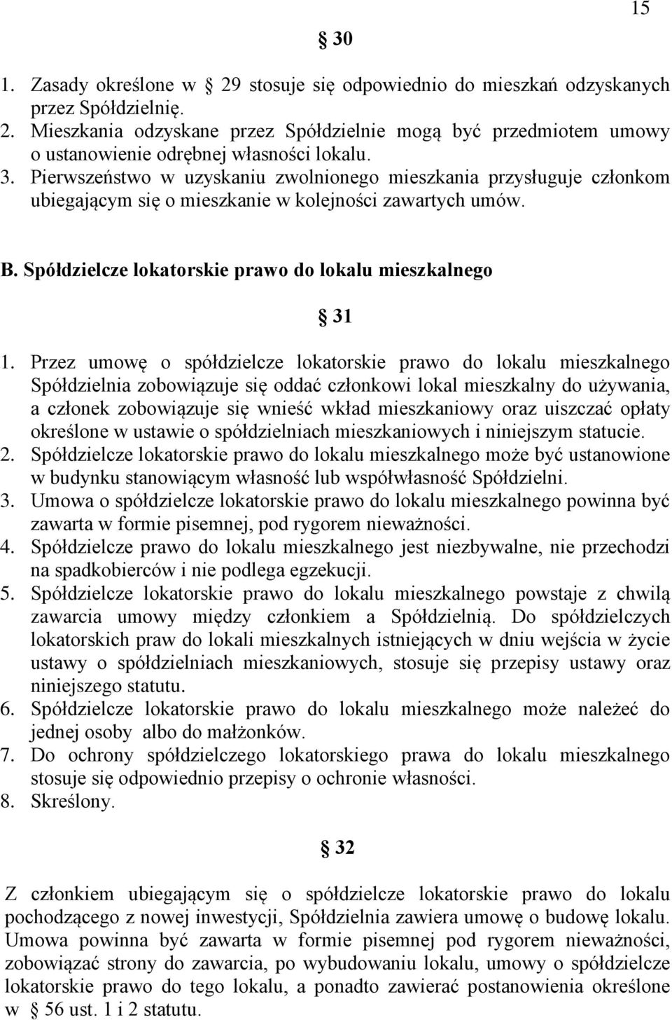 Przez umowę o spółdzielcze lokatorskie prawo do lokalu mieszkalnego Spółdzielnia zobowiązuje się oddać członkowi lokal mieszkalny do używania, a członek zobowiązuje się wnieść wkład mieszkaniowy oraz