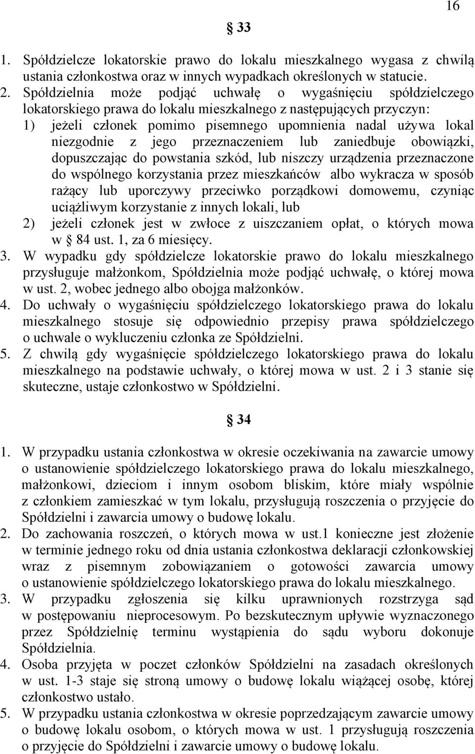 niezgodnie z jego przeznaczeniem lub zaniedbuje obowiązki, dopuszczając do powstania szkód, lub niszczy urządzenia przeznaczone do wspólnego korzystania przez mieszkańców albo wykracza w sposób