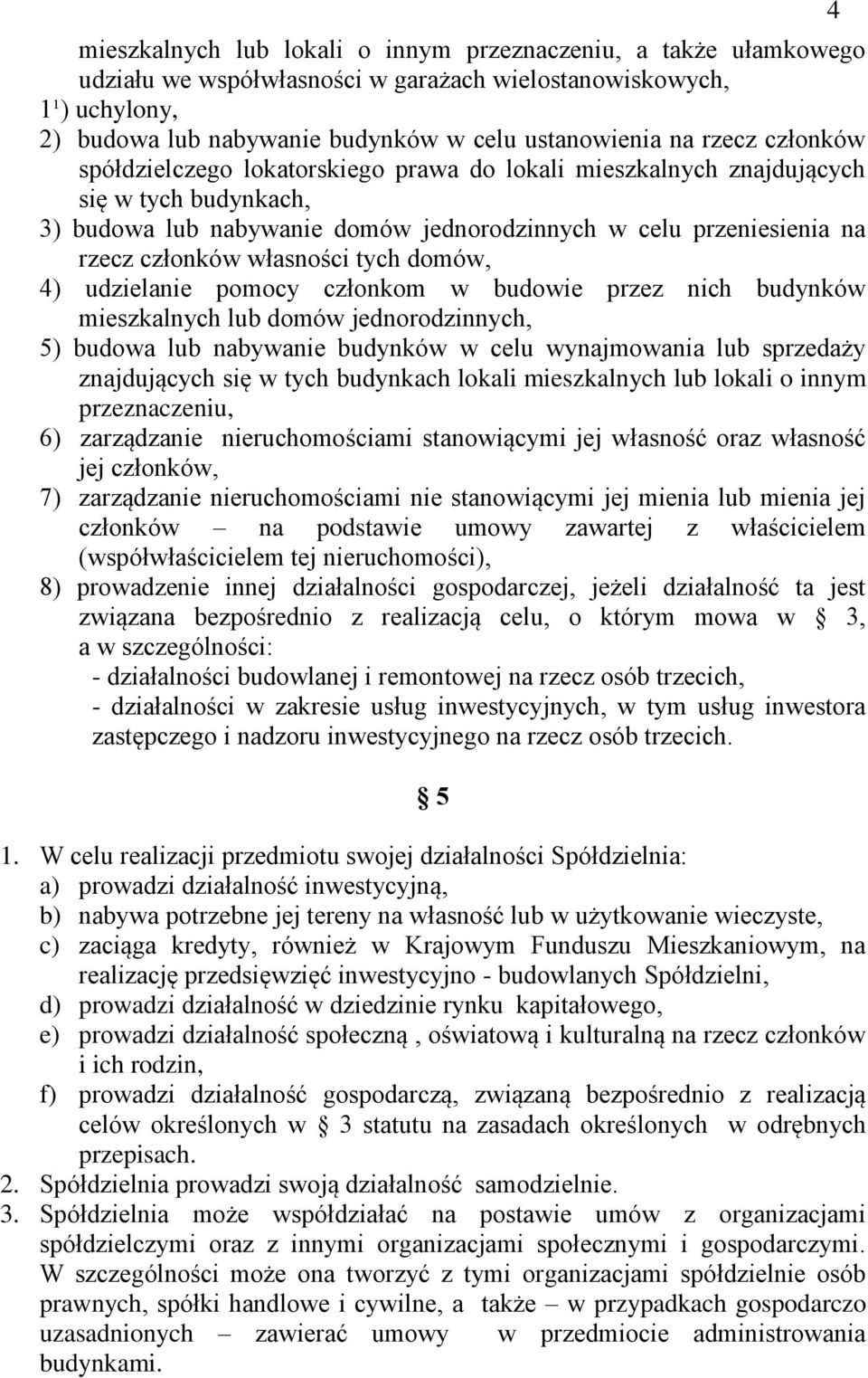 tych domów, 4) udzielanie pomocy członkom w budowie przez nich budynków mieszkalnych lub domów jednorodzinnych, 5) budowa lub nabywanie budynków w celu wynajmowania lub sprzedaży znajdujących się w