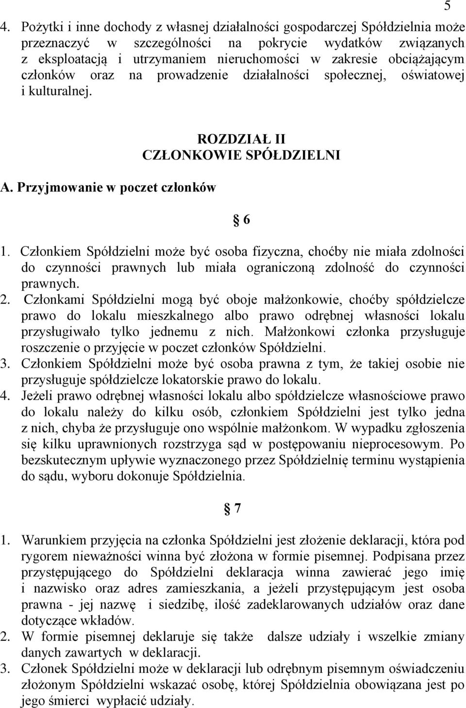 Członkiem Spółdzielni może być osoba fizyczna, choćby nie miała zdolności do czynności prawnych lub miała ograniczoną zdolność do czynności prawnych. 2.