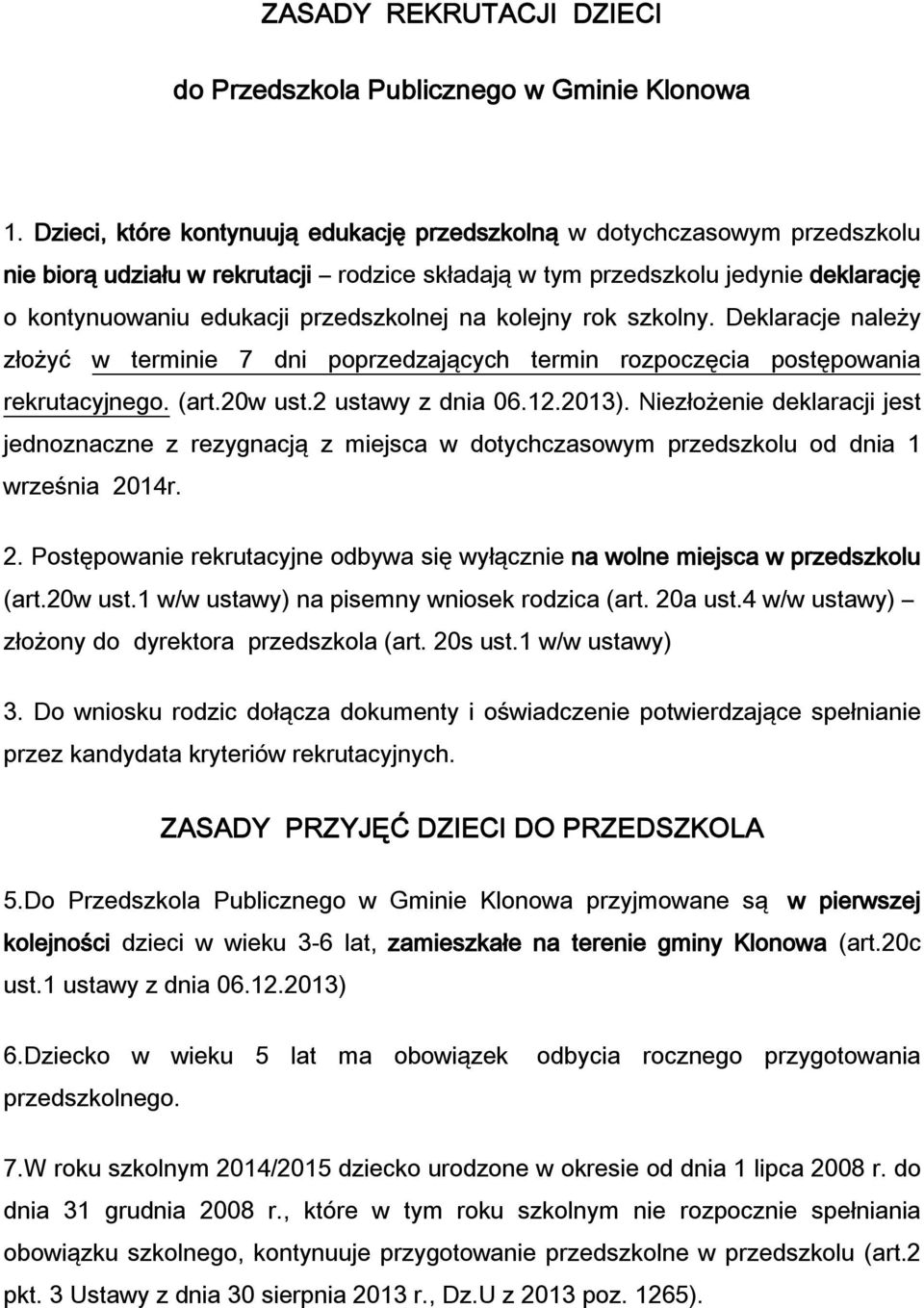 na kolejny rok szkolny. Deklaracje należy złożyć w terminie 7 dni poprzedzających termin rozpoczęcia postępowania rekrutacyjnego. (art.20w ust.2 ustawy z dnia 06.12.2013).