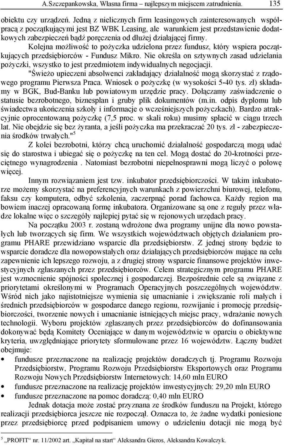 działającej firmy. Kolejna możliwość to pożyczka udzielona przez fundusz, który wspiera początkujących przedsiębiorców - Fundusz Mikro.