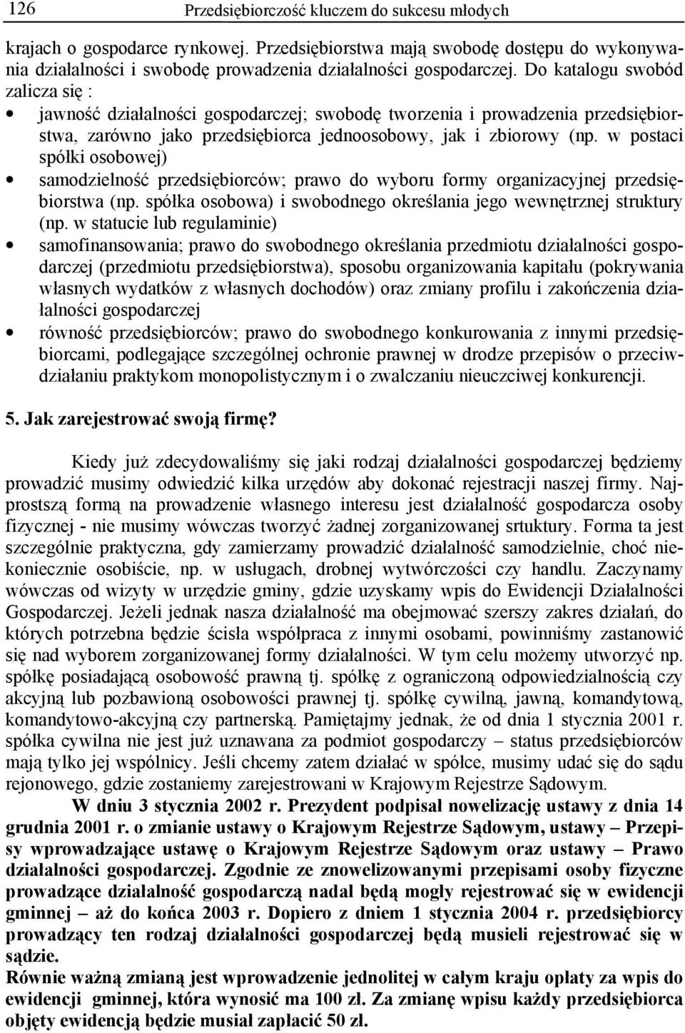 w postaci spółki osobowej) samodzielność przedsiębiorców; prawo do wyboru formy organizacyjnej przedsiębiorstwa (np. spółka osobowa) i swobodnego określania jego wewnętrznej struktury (np.