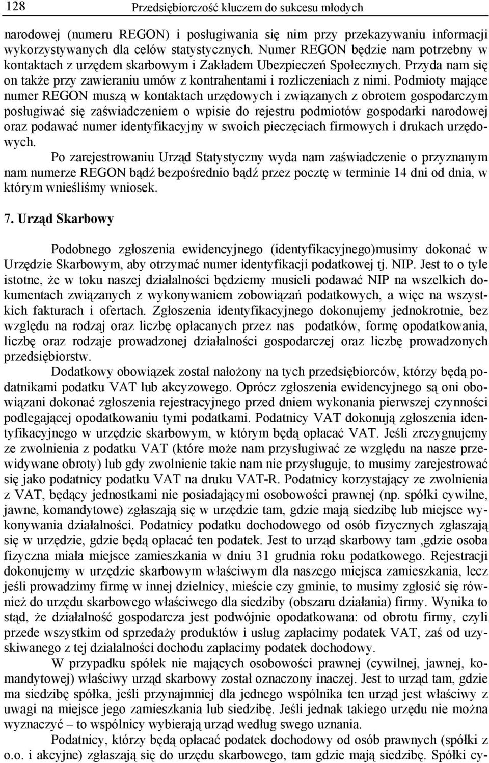 Podmioty mające numer REGON muszą w kontaktach urzędowych i związanych z obrotem gospodarczym posługiwać się zaświadczeniem o wpisie do rejestru podmiotów gospodarki narodowej oraz podawać numer